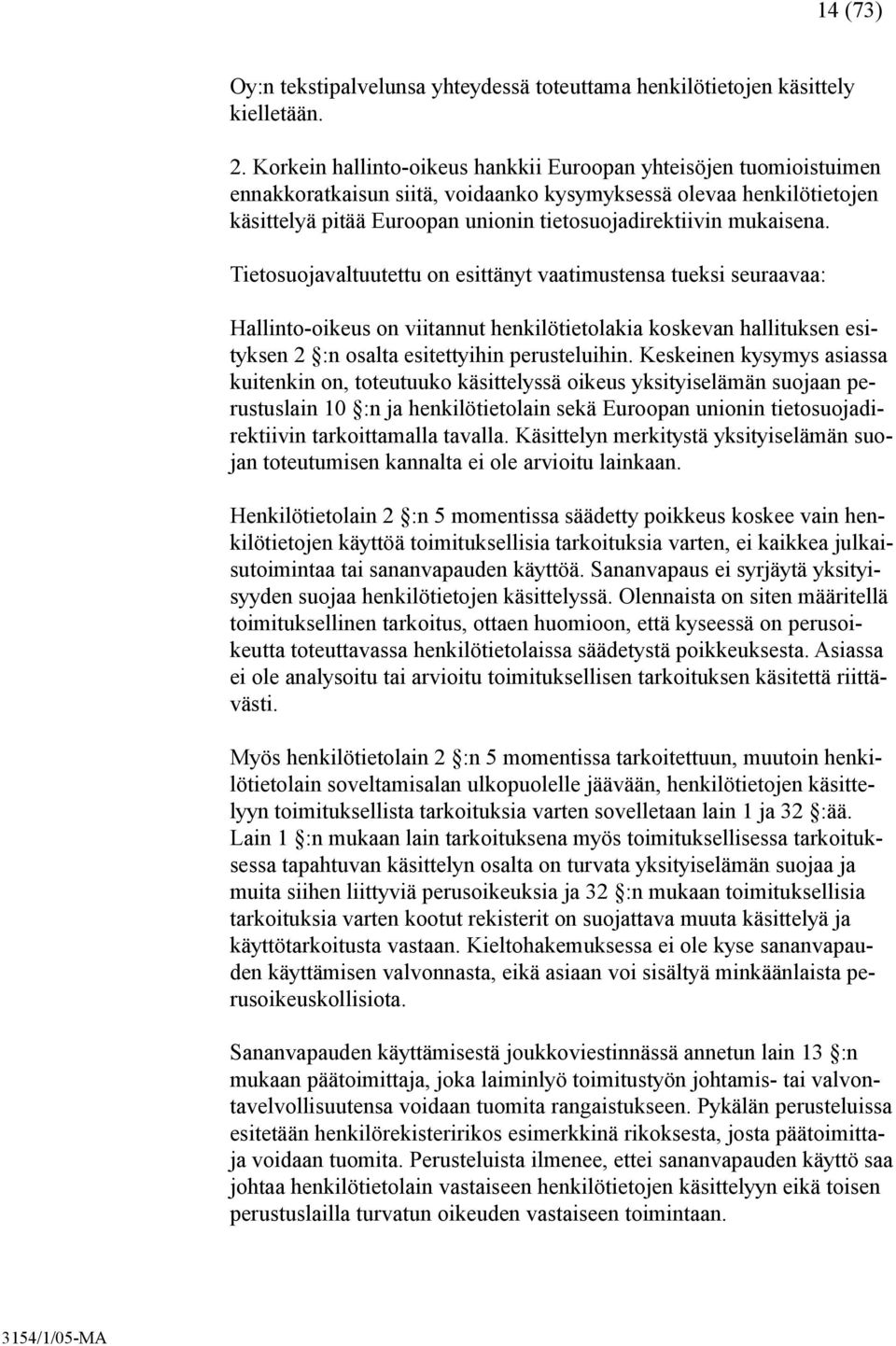 mukaisena. Tietosuojavaltuutettu on esittänyt vaatimustensa tueksi seuraavaa: Hallinto-oikeus on viitannut henkilötietolakia koskevan hallituksen esityksen 2 :n osalta esitettyihin perusteluihin.