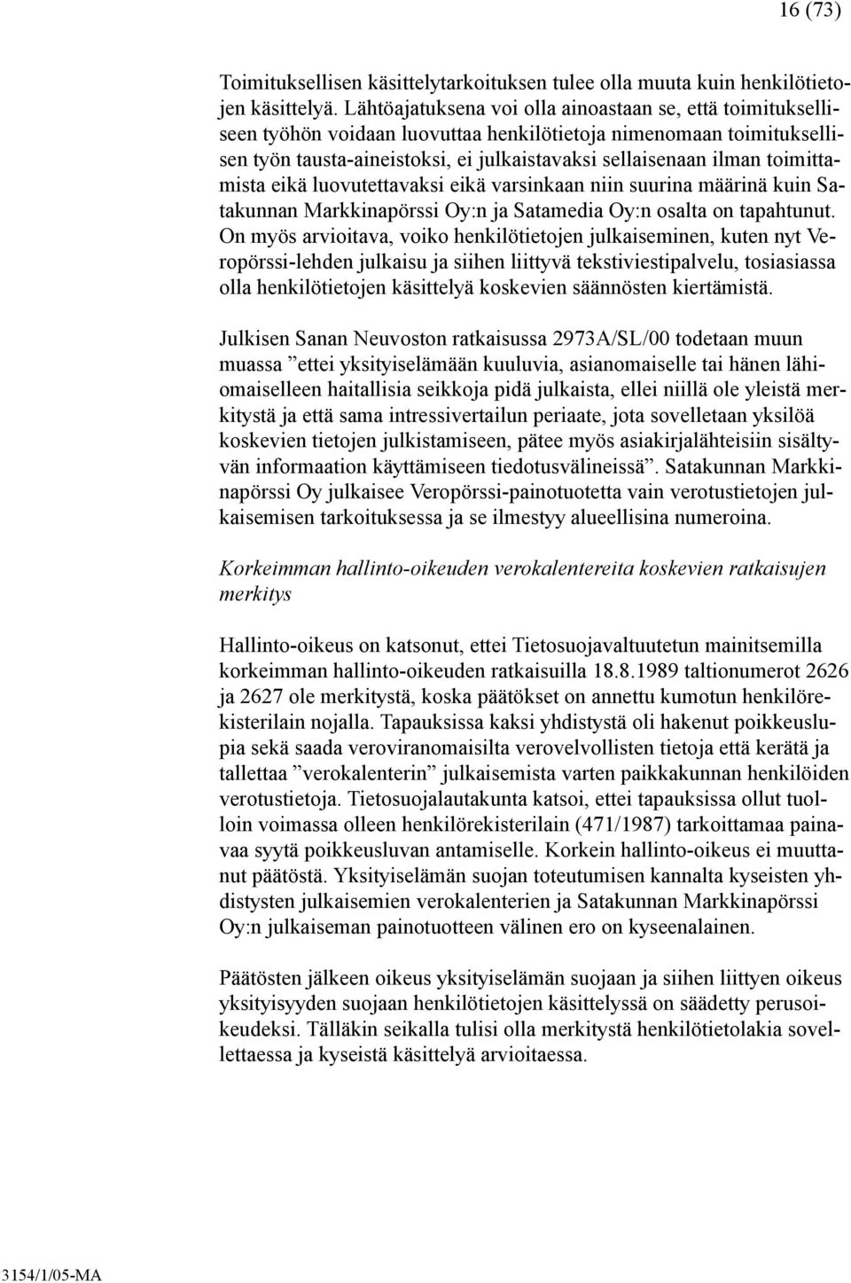 toimittamista eikä luovutettavaksi eikä varsinkaan niin suurina määrinä kuin Satakunnan Markkinapörssi Oy:n ja Satamedia Oy:n osalta on tapahtunut.