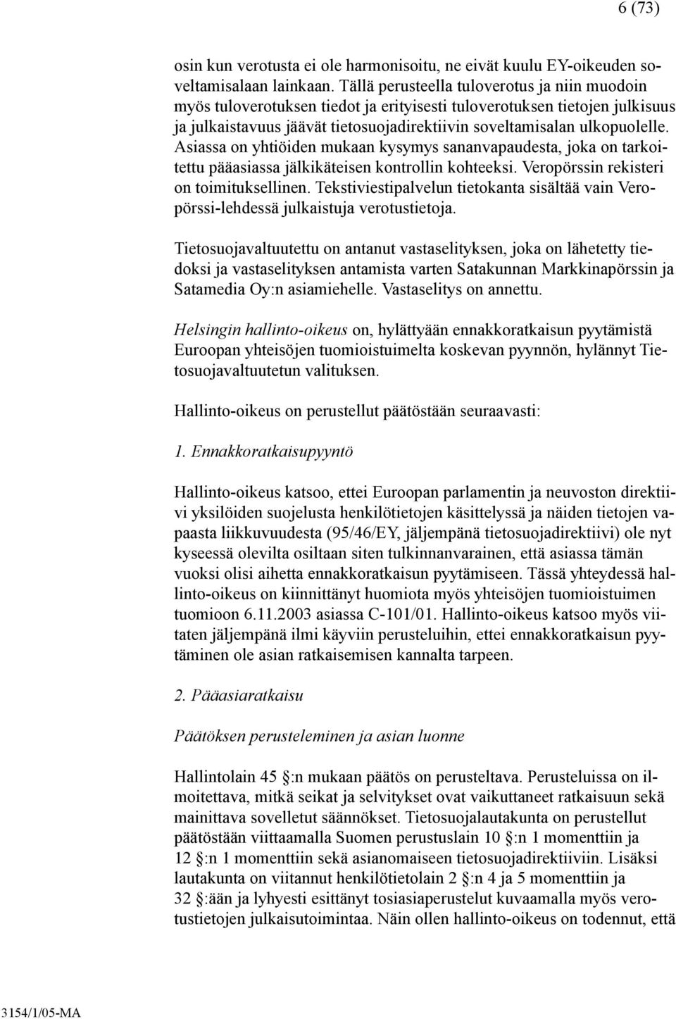 Asiassa on yhtiöiden mukaan kysymys sananvapaudesta, joka on tarkoitettu pääasiassa jälkikäteisen kontrollin kohteeksi. Veropörssin rekisteri on toimituksellinen.