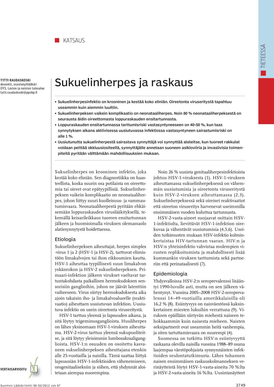 Sukuelinherpeksen vaikein komplikaatio on neonataaliherpes. Noin 80 % neonataaliherpeksestä on seurausta äidin oireettomasta loppuraskauden ensitartunnasta.