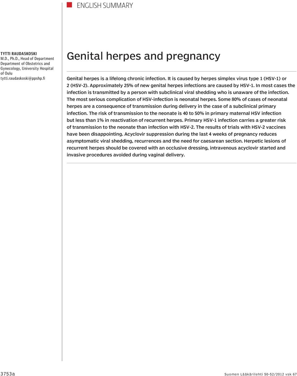 Approximately 25% of new genital herpes infections are caused by HSV-1. In most cases the infection is transmitted by a person with subclinical viral shedding who is unaware of the infection.