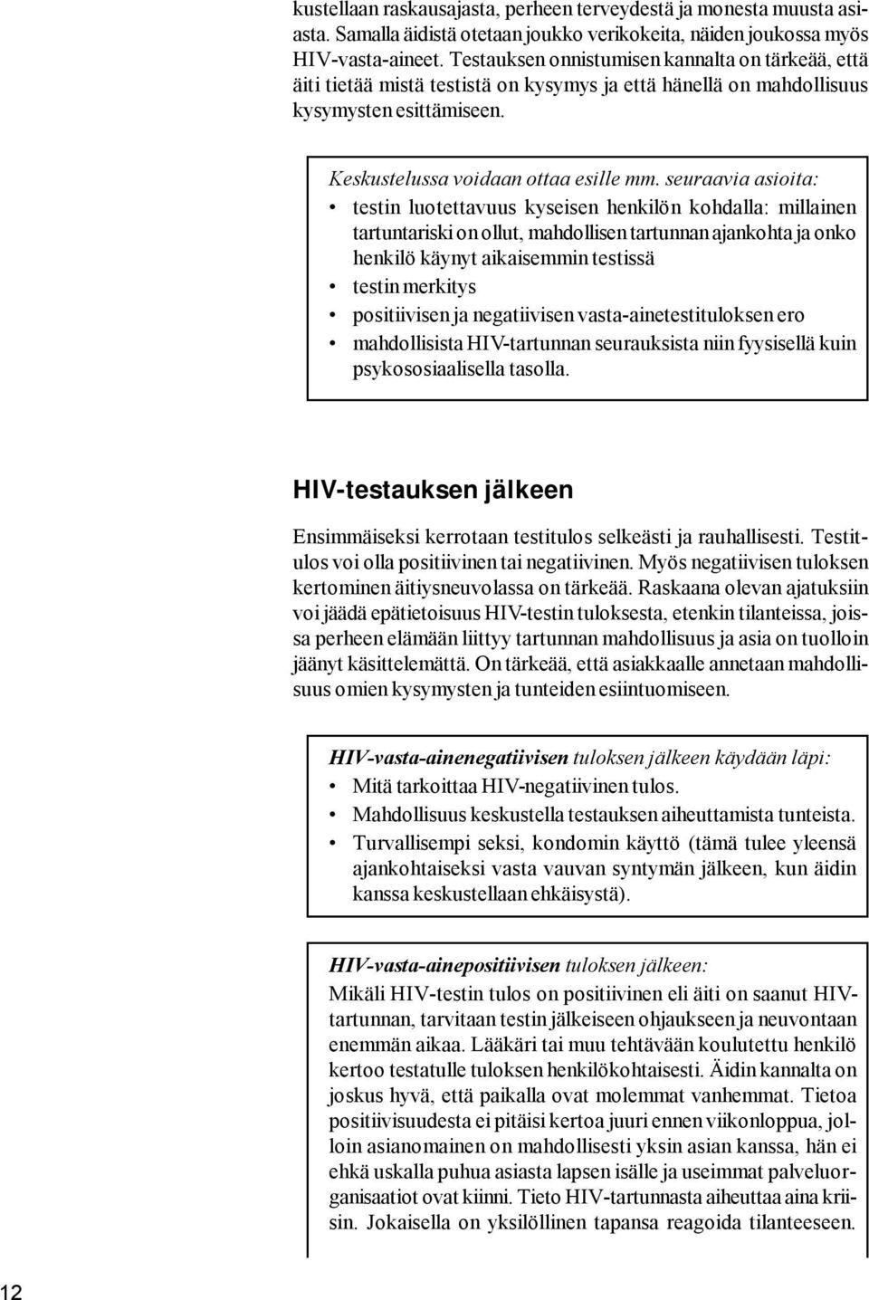 seuraavia asioita: testin luotettavuus kyseisen henkilön kohdalla: millainen tartuntariski on ollut, mahdollisen tartunnan ajankohta ja onko henkilö käynyt aikaisemmin testissä testin merkitys