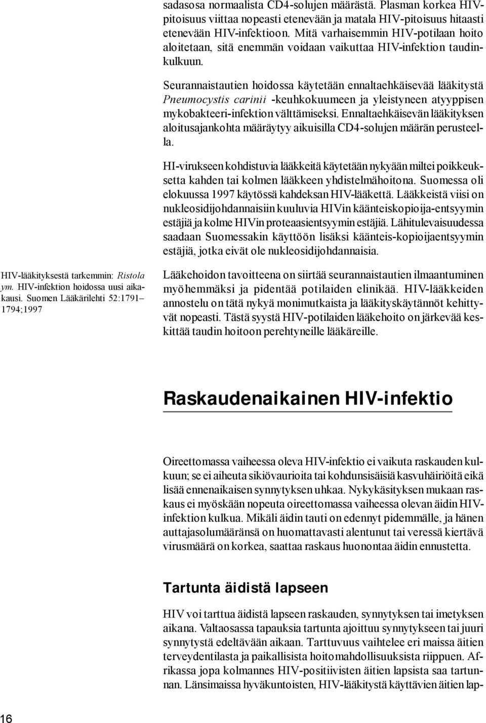 Seurannaistautien hoidossa käytetään ennaltaehkäisevää lääkitystä Pneumocystis carinii -keuhkokuumeen ja yleistyneen atyyppisen mykobakteeri-infektion välttämiseksi.