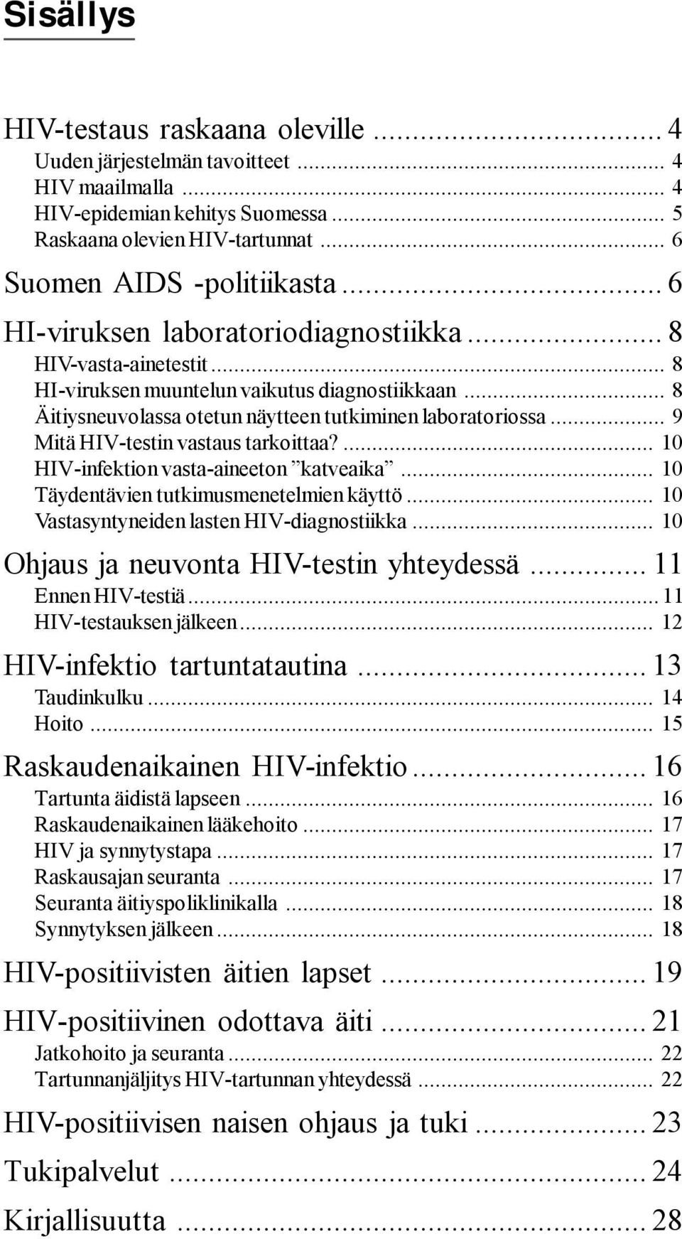 .. 9 Mitä HIV-testin vastaus tarkoittaa?... 10 HIV-infektion vasta-aineeton katveaika... 10 Täydentävien tutkimusmenetelmien käyttö... 10 Vastasyntyneiden lasten HIV-diagnostiikka.