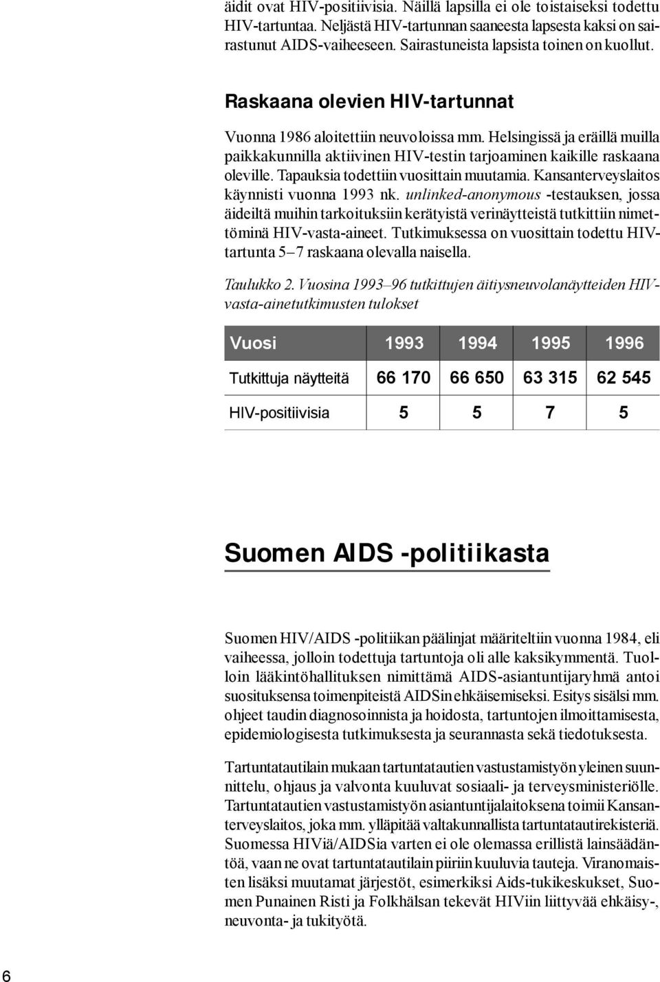 Helsingissä ja eräillä muilla paikkakunnilla aktiivinen HIV-testin tarjoaminen kaikille raskaana oleville. Tapauksia todettiin vuosittain muutamia. Kansanterveyslaitos käynnisti vuonna 1993 nk.