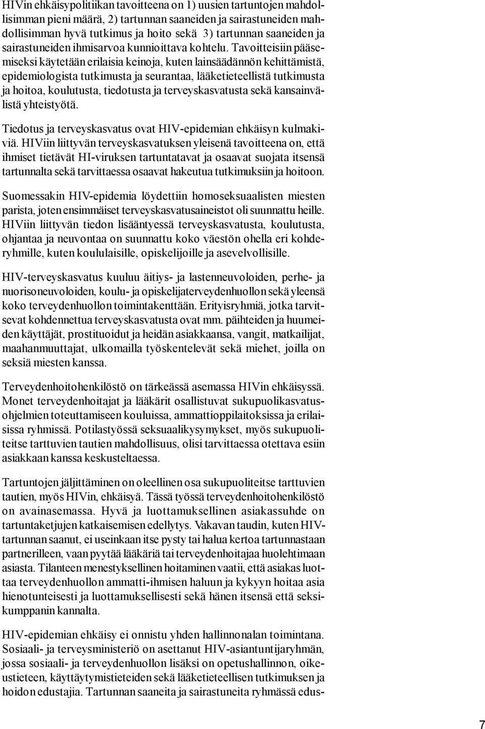 Tavoitteisiin pääsemiseksi käytetään erilaisia keinoja, kuten lainsäädännön kehittämistä, epidemiologista tutkimusta ja seurantaa, lääketieteellistä tutkimusta ja hoitoa, koulutusta, tiedotusta ja