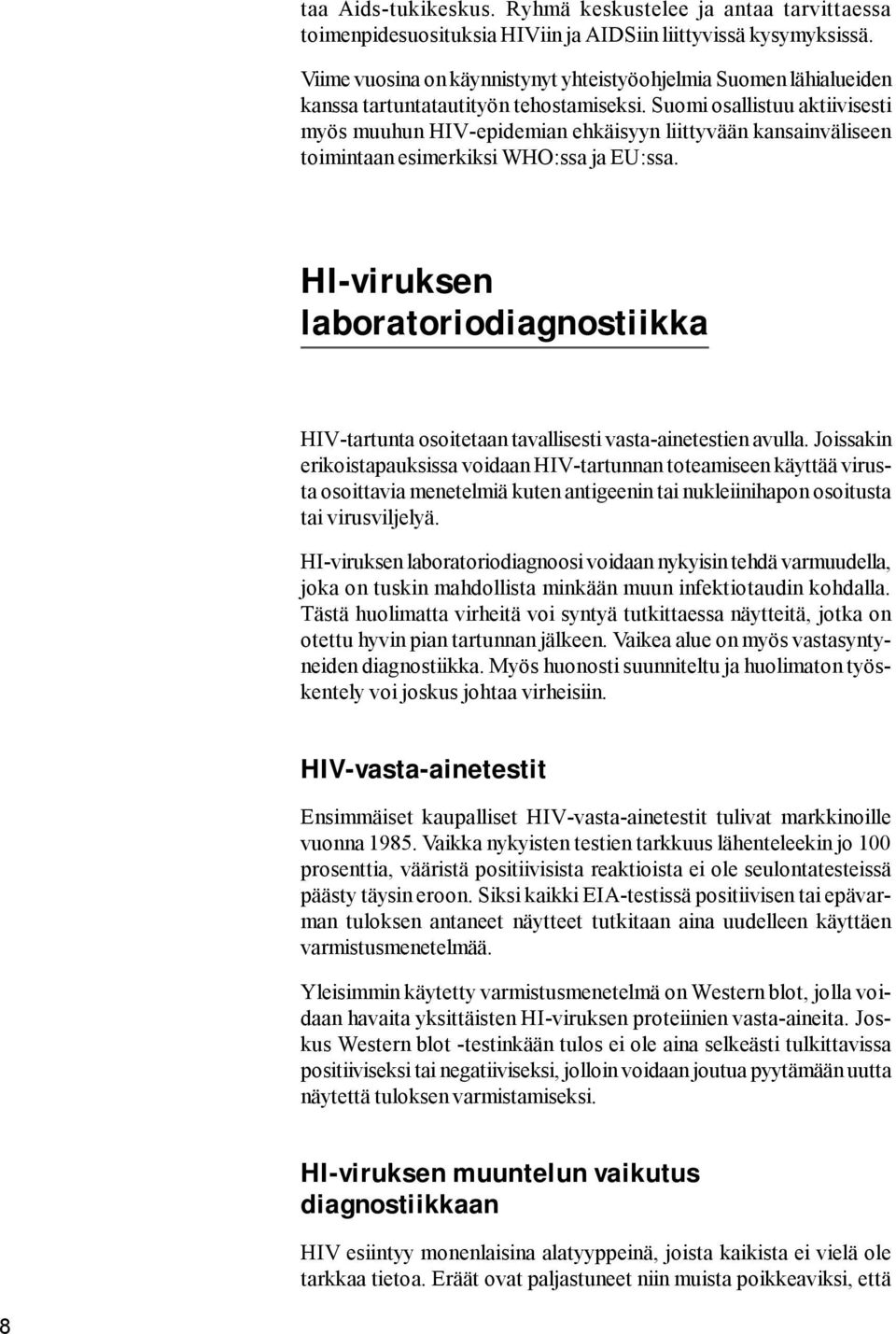 Suomi osallistuu aktiivisesti myös muuhun HIV-epidemian ehkäisyyn liittyvään kansainväliseen toimintaan esimerkiksi WHO:ssa ja EU:ssa.