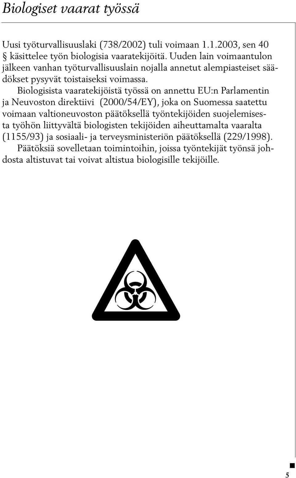 Biologisista vaaratekijöistä työssä on annettu EU:n Parlamentin ja Neuvoston direktiivi (2000/54/EY), joka on Suomessa saatettu voimaan valtioneuvoston päätöksellä työntekijöiden