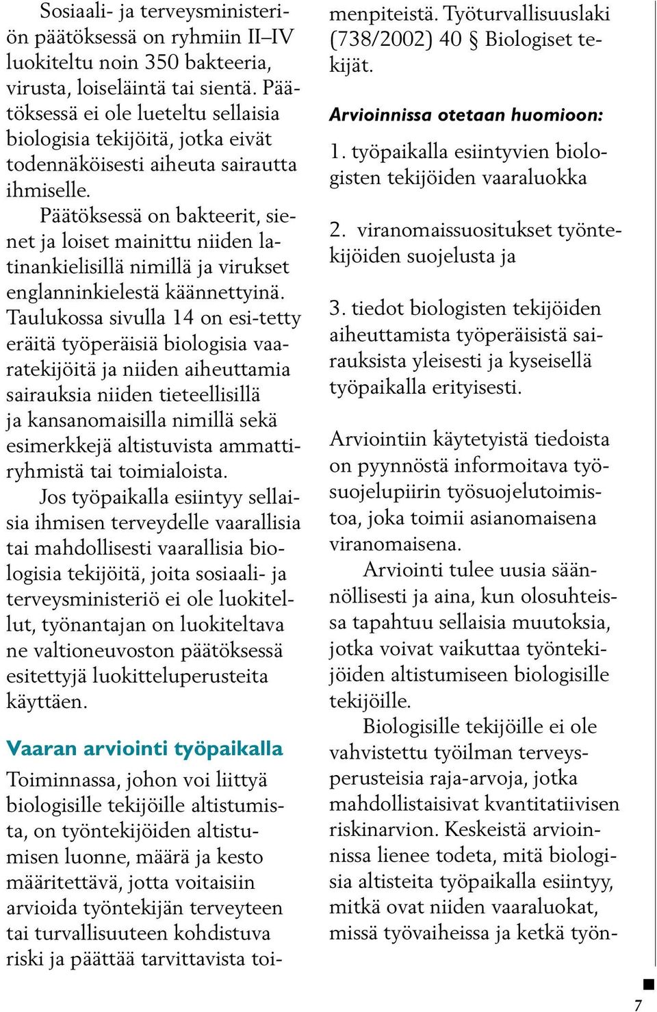 Päätöksessä on bakteerit, sienet ja loiset mainittu niiden latinankielisillä nimillä ja virukset englanninkielestä käännettyinä.