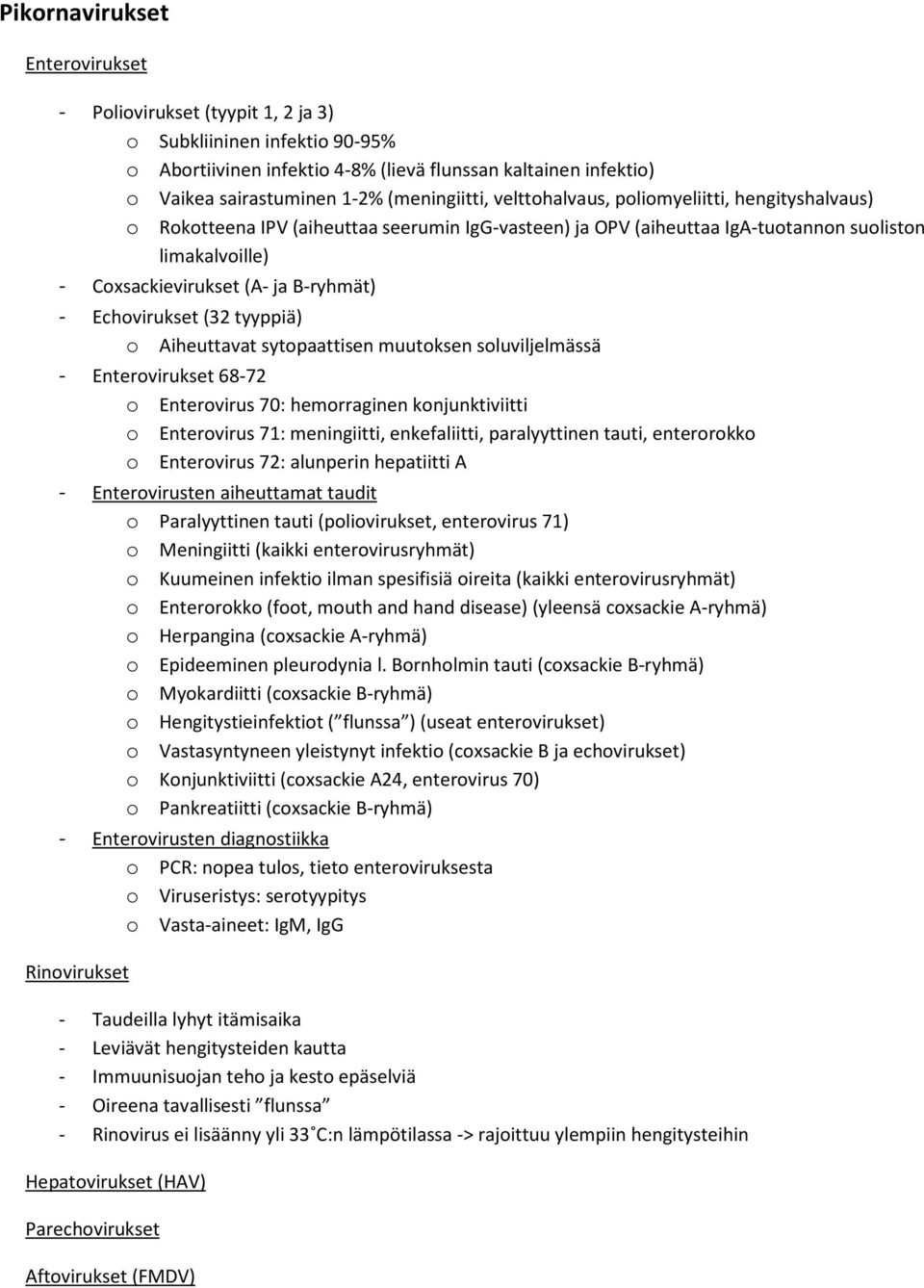 B-ryhmät) - Echovirukset (32 tyyppiä) o Aiheuttavat sytopaattisen muutoksen soluviljelmässä - Enterovirukset 68-72 o Enterovirus 70: hemorraginen konjunktiviitti o Enterovirus 71: meningiitti,