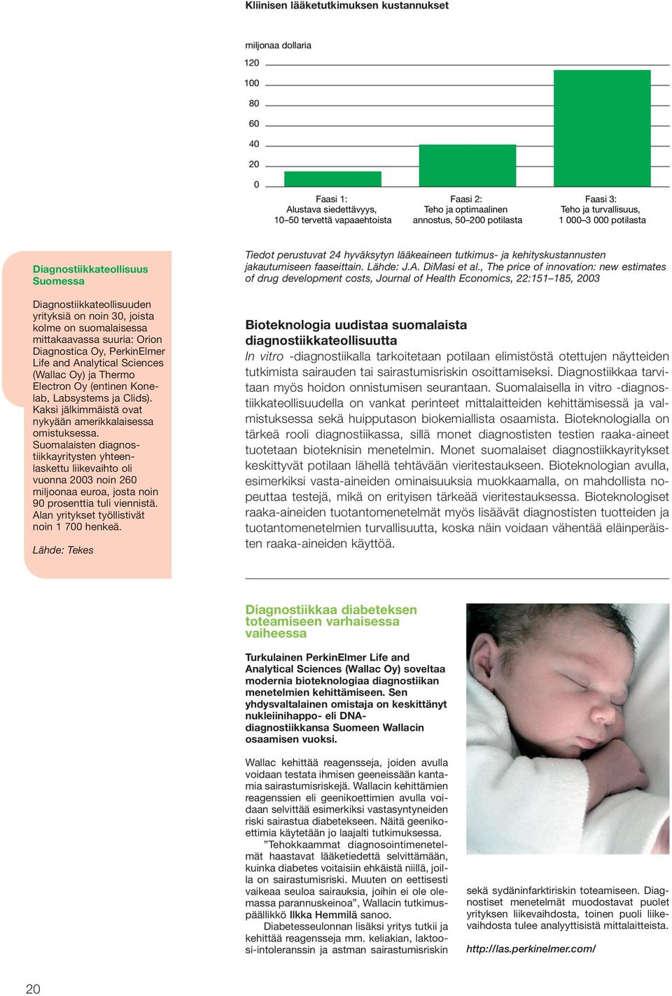 Diagnostica Oy, PerkinElmer Life and Analytical Sciences (Wallac Oy) ja Thermo Electron Oy (entinen Konelab, Labsystems ja Clids). Kaksi jälkimmäistä ovat nykyään amerikkalaisessa omistuksessa.