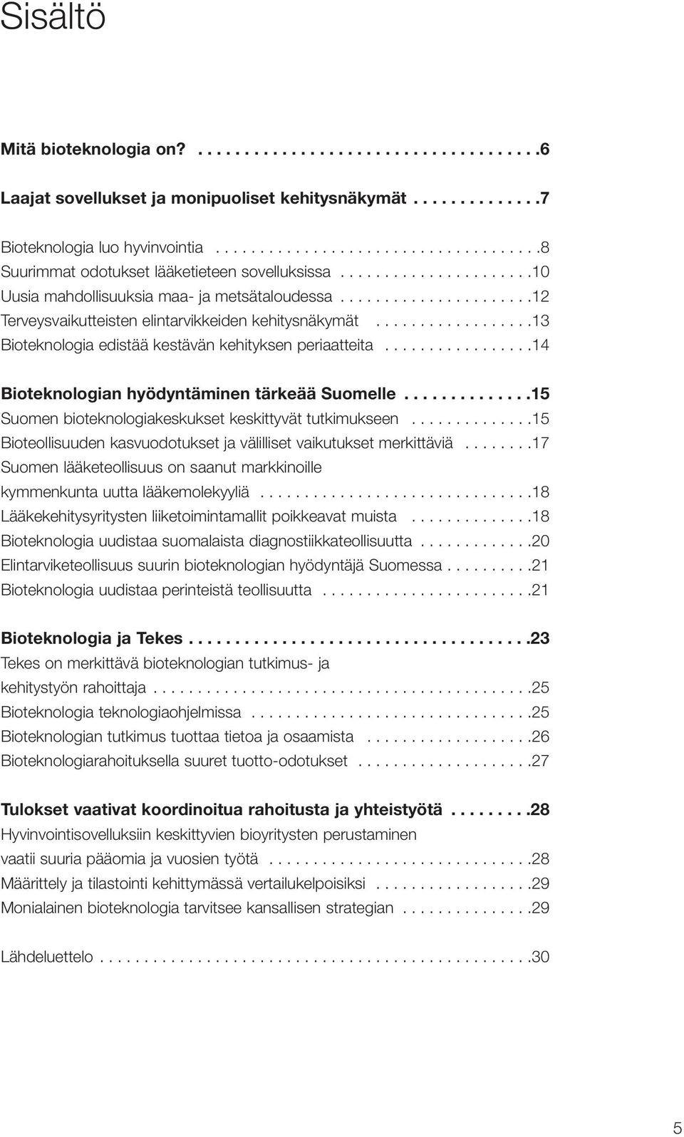 .....................12 Terveysvaikutteisten elintarvikkeiden kehitysnäkymät..................13 Bioteknologia edistää kestävän kehityksen periaatteita.