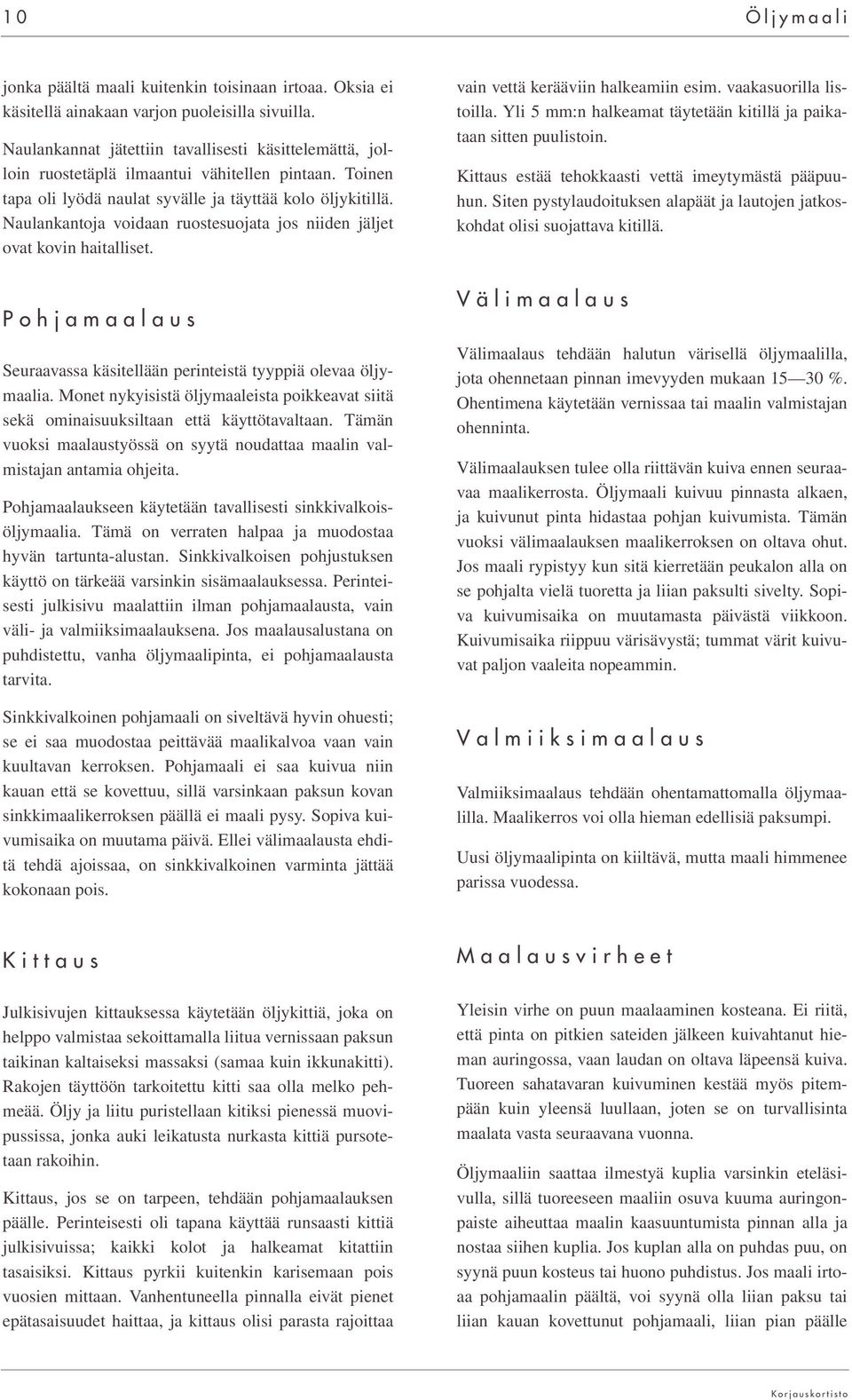 Naulankantoja voidaan ruostesuojata jos niiden jäljet ovat kovin haitalliset. Pohjamaalaus Seuraavassa käsitellään perinteistä tyyppiä olevaa öljymaalia.