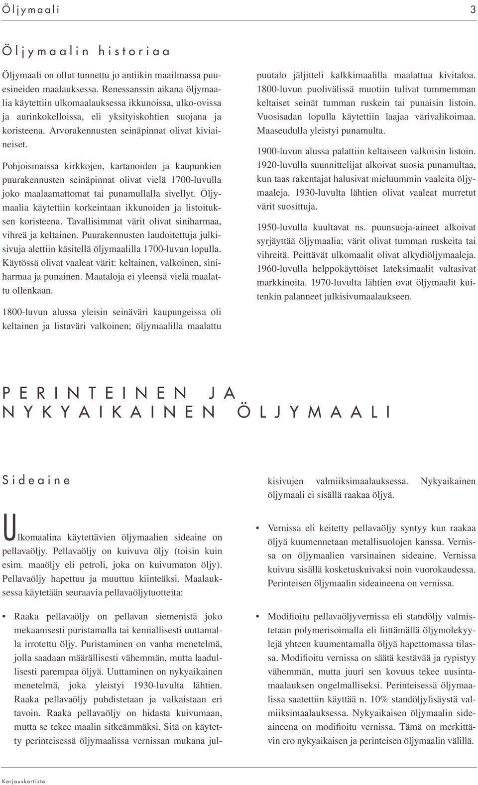 Pohjoismaissa kirkkojen, kartanoiden ja kaupunkien puurakennusten seinäpinnat olivat vielä 1700-luvulla joko maalaamattomat tai punamullalla sivellyt.