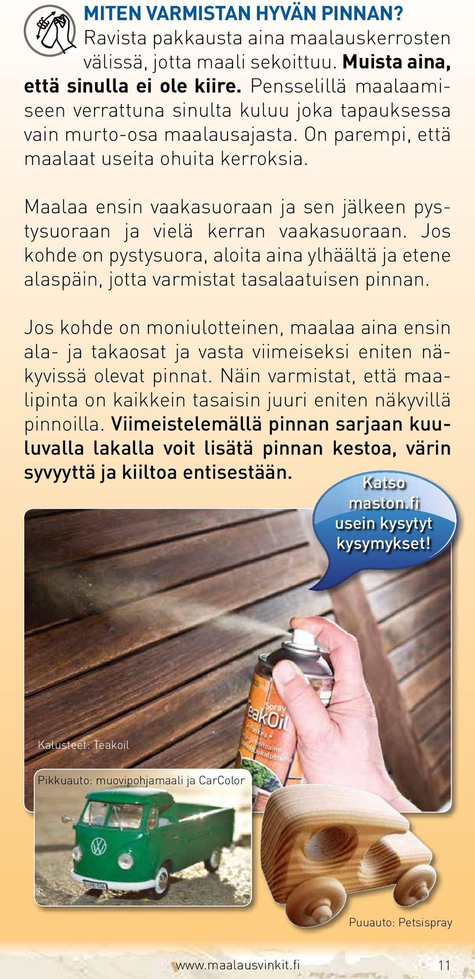 Maalaa ensin vaakasuoraan ja sen jälkeen pystysuoraan ja vielä kerran vaakasuoraan. Jos kohde on pystysuora, aloita aina ylhäältä ja etene alaspäin, jotta varmistat tasalaatuisen pinnan.