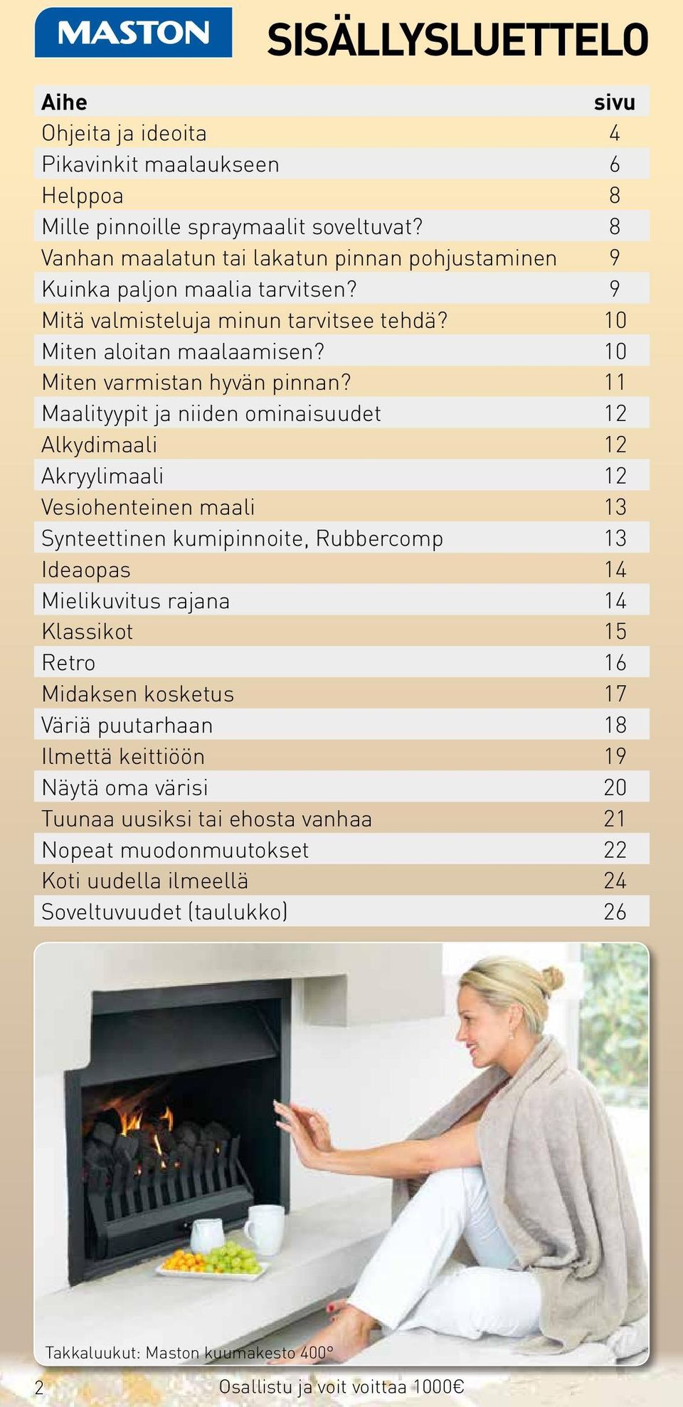 11 Maalityypit ja niiden ominaisuudet 12 Alkydimaali 12 Akryylimaali 12 Vesiohenteinen maali 13 Synteettinen kumipinnoite, Rubbercomp 13 Ideaopas 14 Mielikuvitus rajana 14 Klassikot 15 Retro