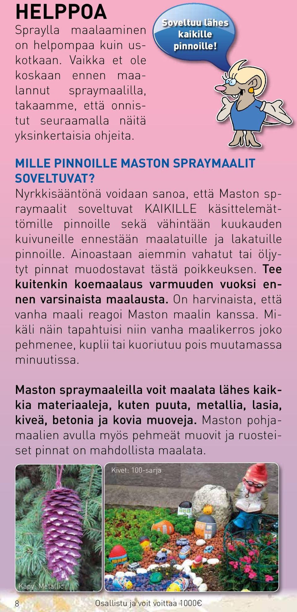 Nyrkkisääntönä voidaan sanoa, että Maston spraymaalit soveltuvat KAIKILLE käsittelemättömille pinnoille sekä vähintään kuukauden kuivuneille ennestään maalatuille ja lakatuille pinnoille.