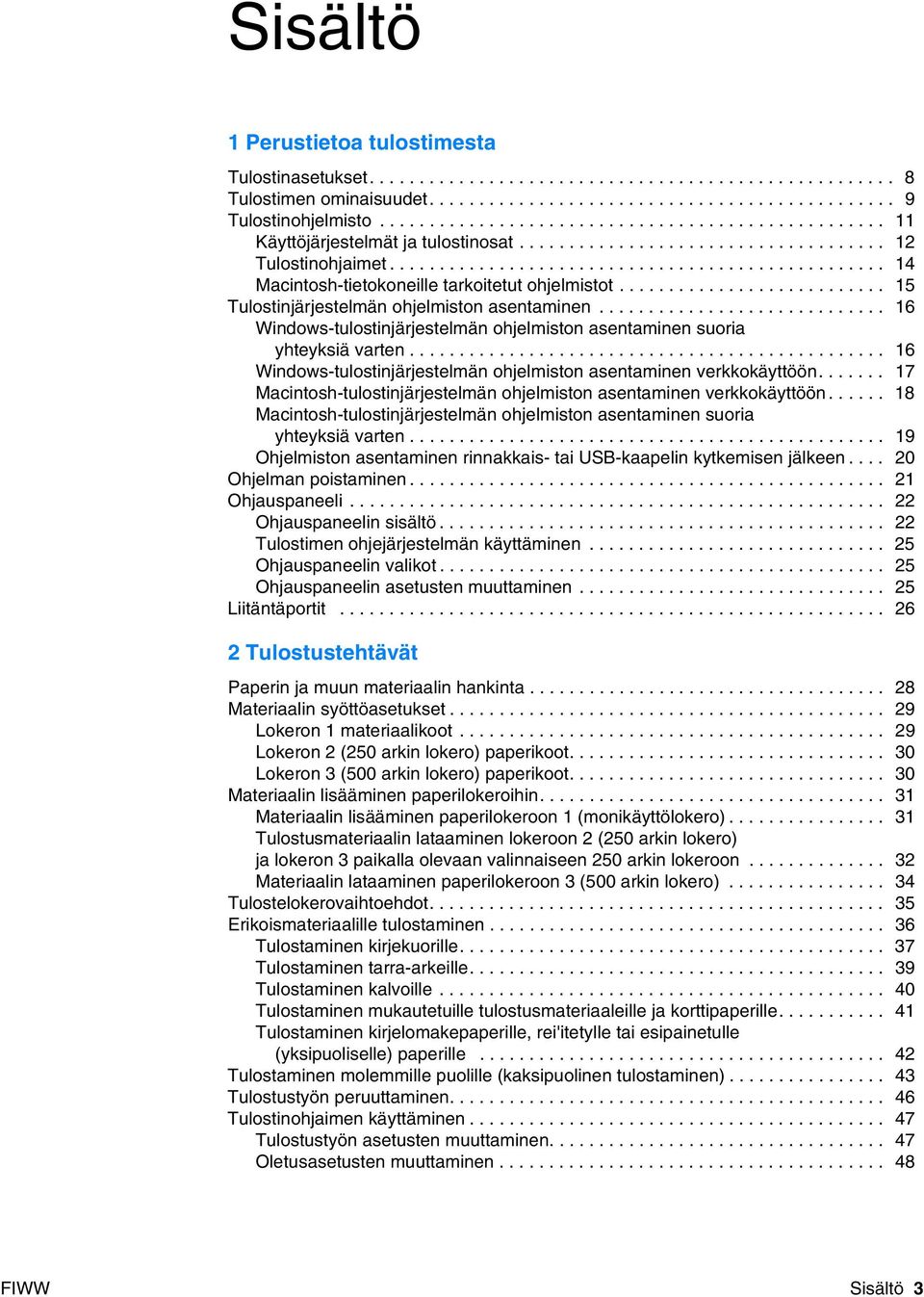 .......................... 15 Tulostinjärjestelmän ohjelmiston asentaminen............................. 16 Windows-tulostinjärjestelmän ohjelmiston asentaminen suoria yhteyksiä varten.