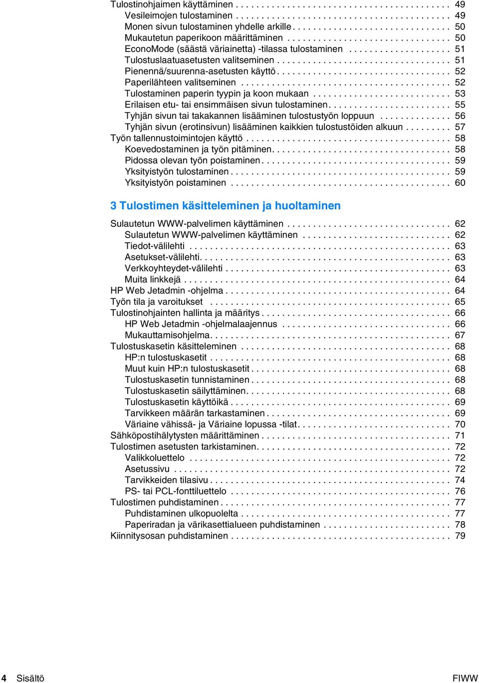 ................................. 51 Pienennä/suurenna-asetusten käyttö.................................. 52 Paperilähteen valitseminen......................................... 52 Tulostaminen paperin tyypin ja koon mukaan.