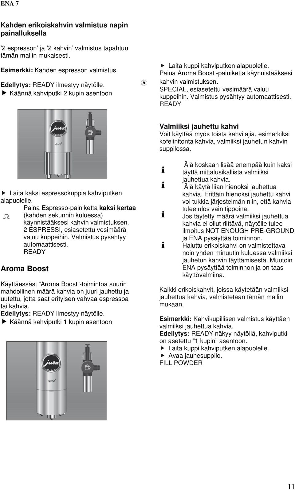 Valmistus pysähtyy automaattisesti. Valmiiksi jauhettu kahvi Voit käyttää myös toista kahvilajia, esimerkiksi kofeiinitonta kahvia, valmiiksi jauhetun kahvin suppilossa.