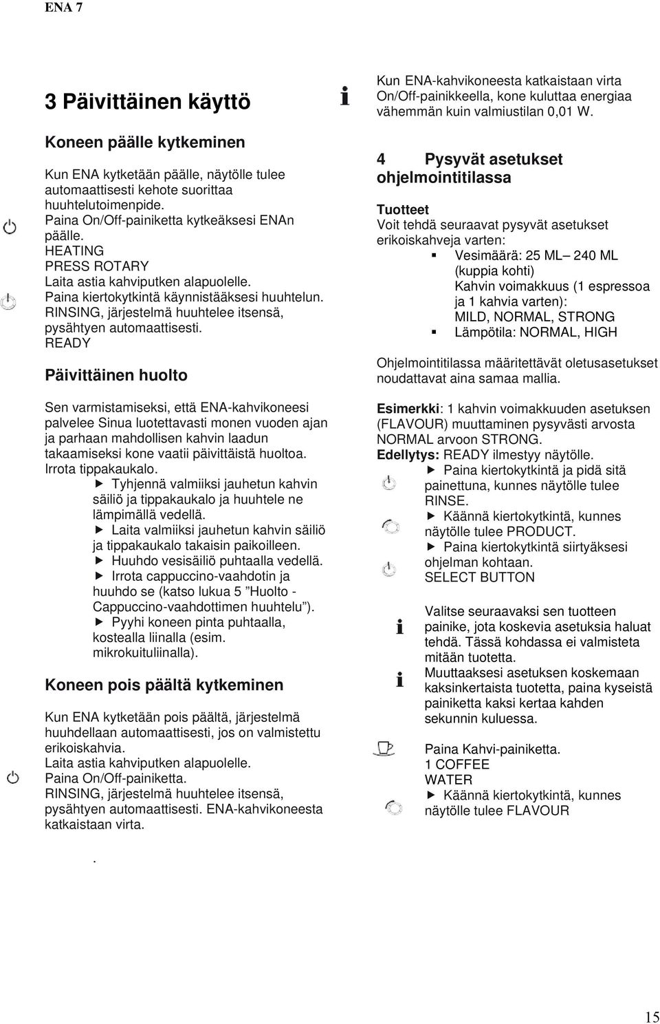 Päivittäinen huolto Sen varmistamiseksi, että ENA-kahvikoneesi palvelee Sinua luotettavasti monen vuoden ajan ja parhaan mahdollisen kahvin laadun takaamiseksi kone vaatii päivittäistä huoltoa.