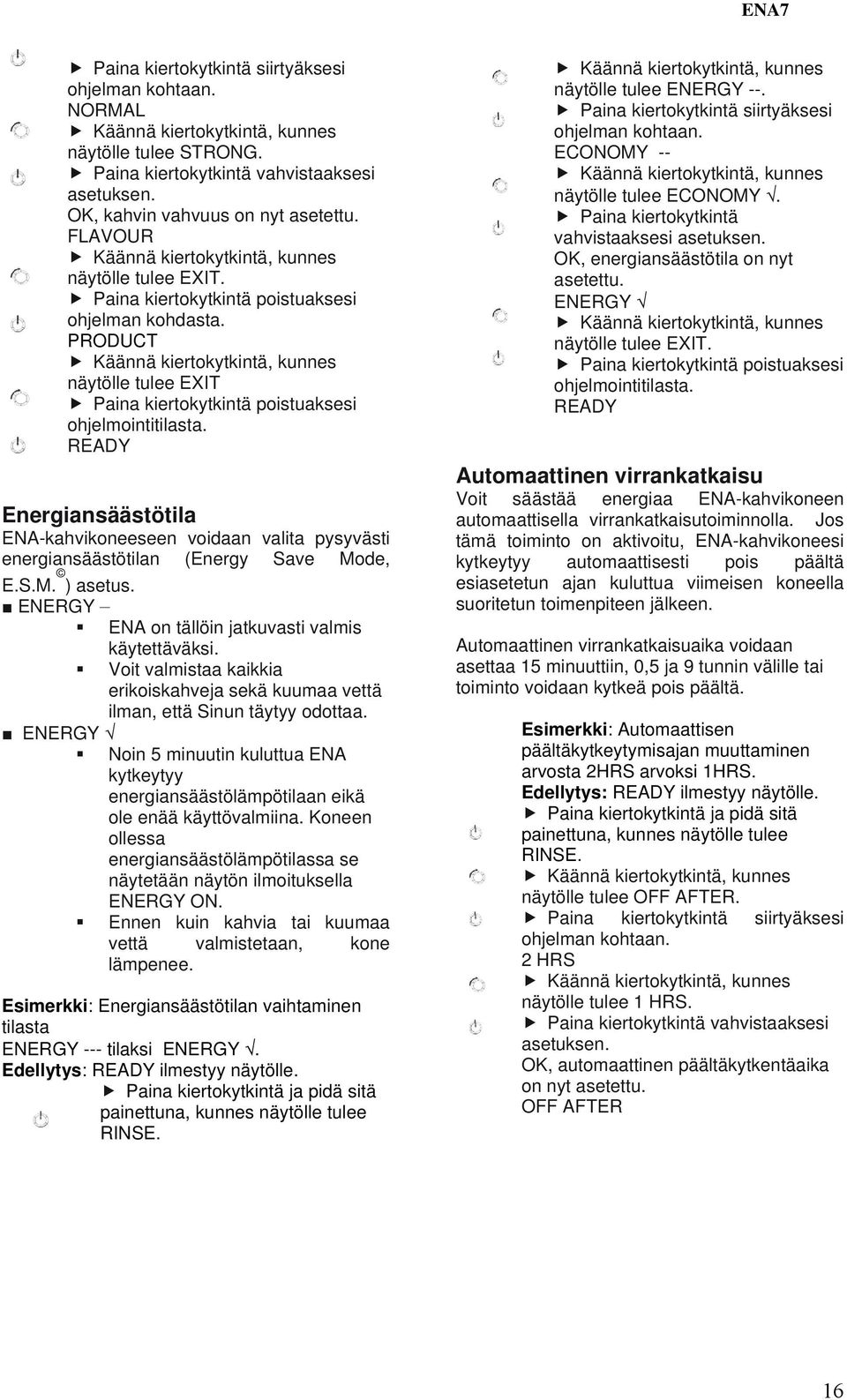 Energiansäästötila ENA-kahvikoneeseen voidaan valita pysyvästi energiansäästötilan (Energy Save Mode, E.S.M. ) asetus. ENERGY ENA on tällöin jatkuvasti valmis käytettäväksi.