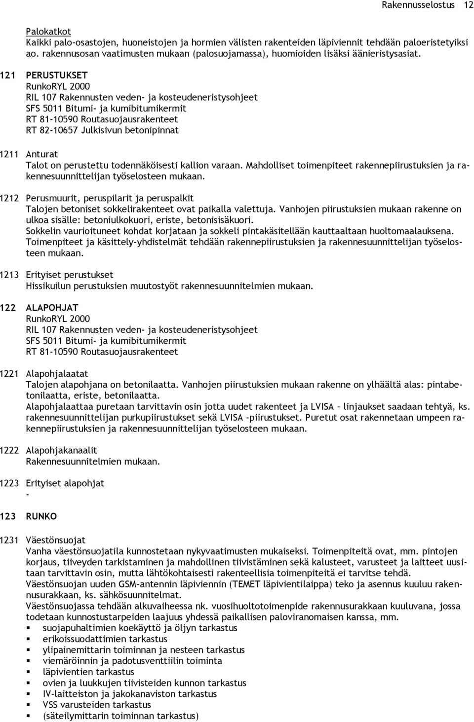 121 PERUSTUKSET RunkoRYL 2000 RIL 107 Rakennusten veden ja kosteudeneristysohjeet SFS 5011 Bitumi ja kumibitumikermit RT 8110590 Routasuojausrakenteet RT 8210657 Julkisivun betonipinnat 1211 Anturat