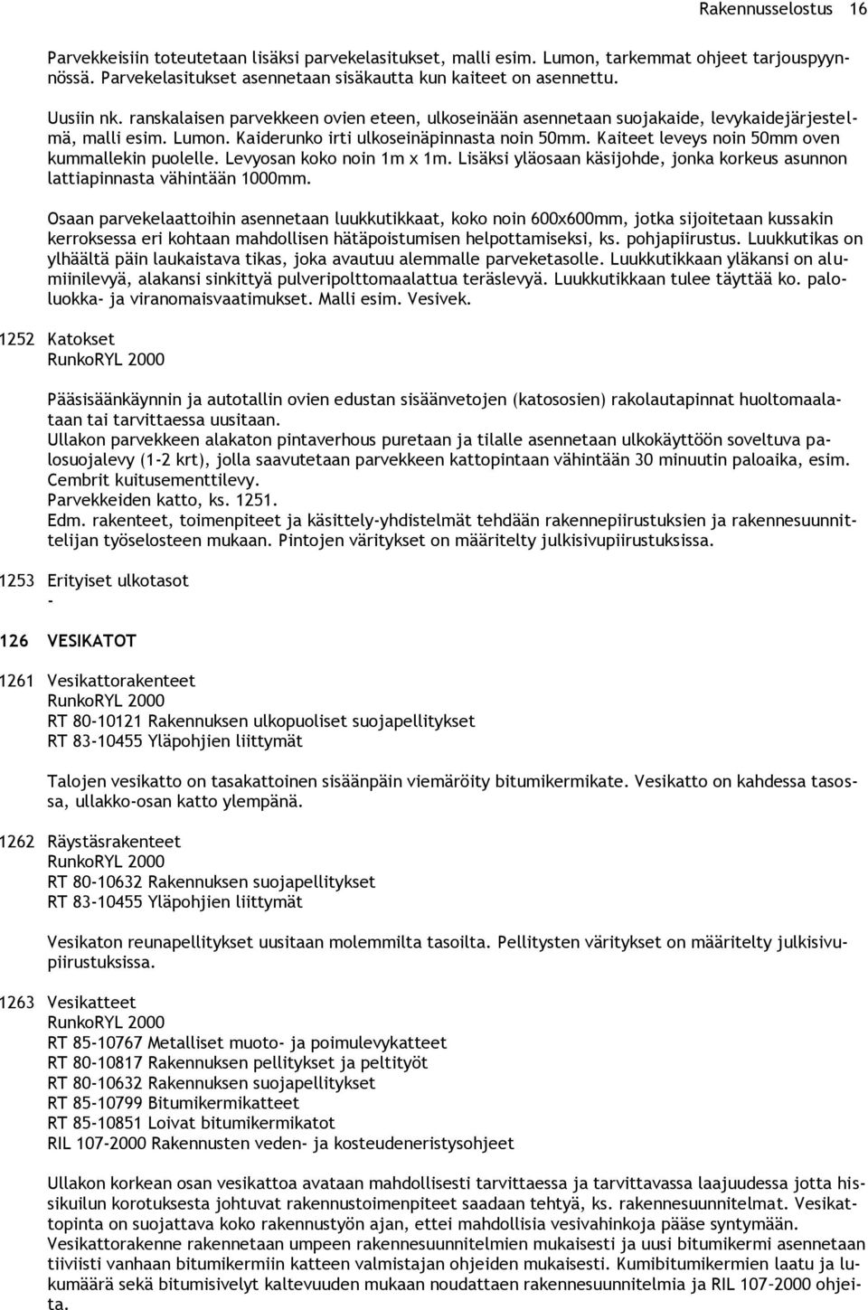 Kaiteet leveys noin 50mm oven kummallekin puolelle. Levyosan koko noin 1m x 1m. Lisäksi yläosaan käsijohde, jonka korkeus asunnon lattiapinnasta vähintään 1000mm.