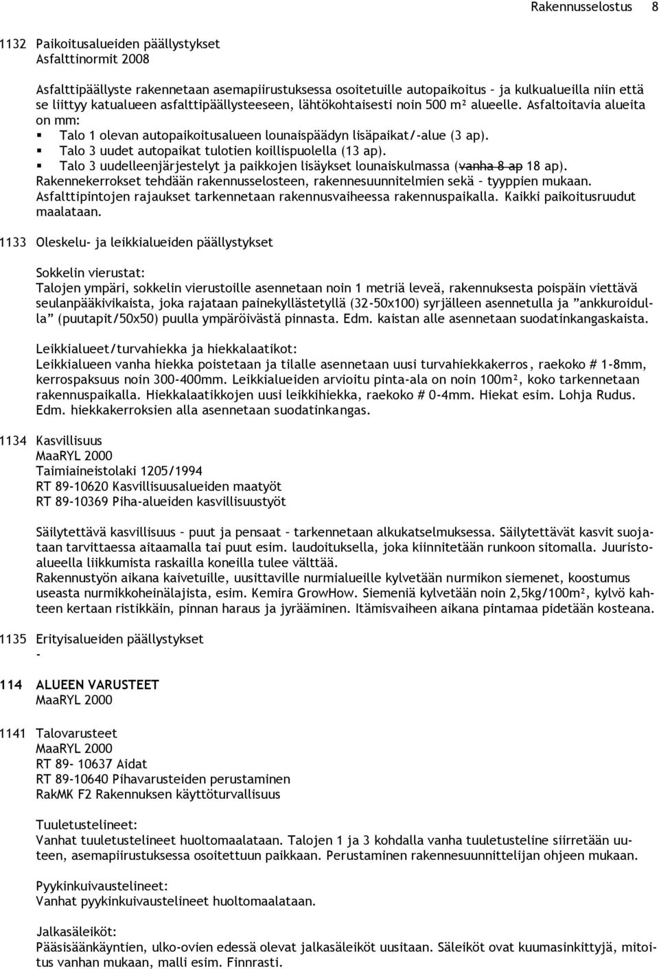 Talo 3 uudet autopaikat tulotien koillispuolella (13 ap). Talo 3 uudelleenjärjestelyt ja paikkojen lisäykset lounaiskulmassa (vanha 8 ap 18 ap).