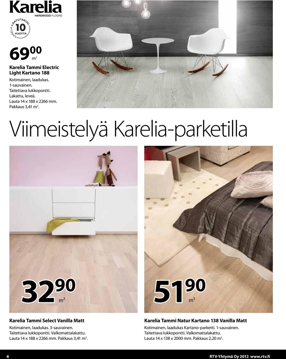Viimeistelyä Karelia-parketilla 32 90 51 m² 90 m² Karelia Tammi Select Vanilla Matt Kotimainen, laadukas. 3-sauvainen. Taitettava lukkopontti.