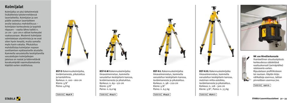 Modernit kolmijalat valmistetaan alumiinista ja ne ovat siten hyvin kevyitä, mutta samalla myös hyvin vakaita. Pikalukitus mahdollistaa kolmijalan nopean sovittamisen epätasaiselle alustalle.