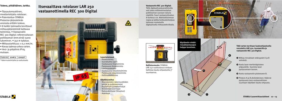 Tuote-nro 17106/3 17203/9* * Rakennuskolmijalka ja vaaituslaatta Itsevaaittava rotolaser LAR 250 vastaanottimella REC 300 Digital IP 65 Lasertoiminnot Pistetoiminto Suorakulma (90 ) Vaakasuora