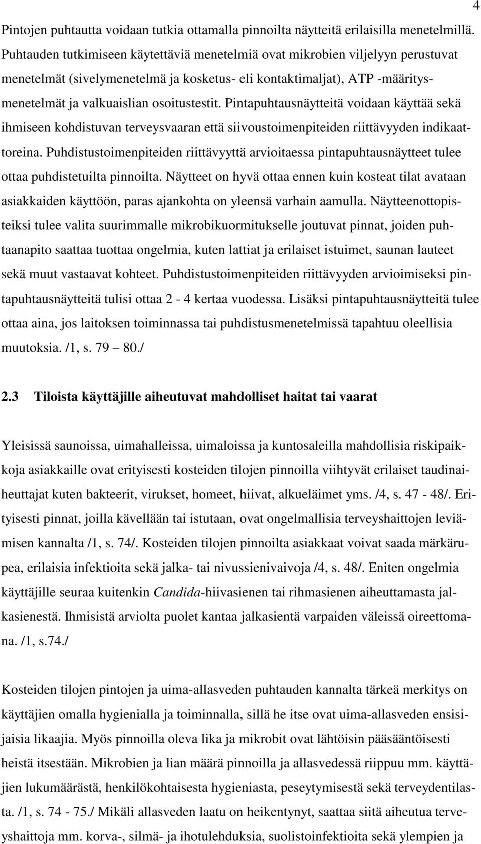 Pintapuhtausnäytteitä voidaan käyttää sekä ihmiseen kohdistuvan terveysvaaran että siivoustoimenpiteiden riittävyyden indikaattoreina.