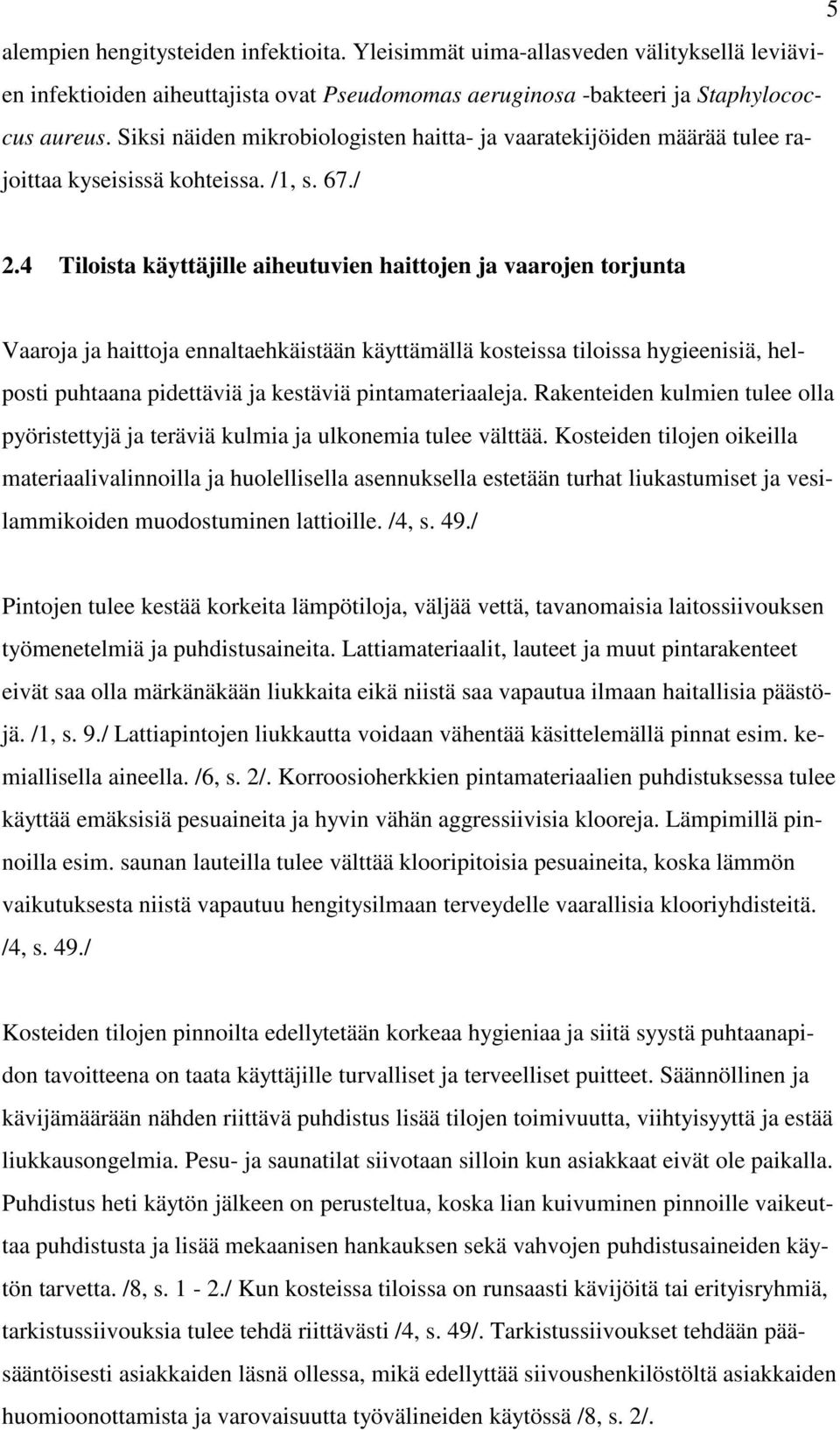 4 Tiloista käyttäjille aiheutuvien haittojen ja vaarojen torjunta Vaaroja ja haittoja ennaltaehkäistään käyttämällä kosteissa tiloissa hygieenisiä, helposti puhtaana pidettäviä ja kestäviä