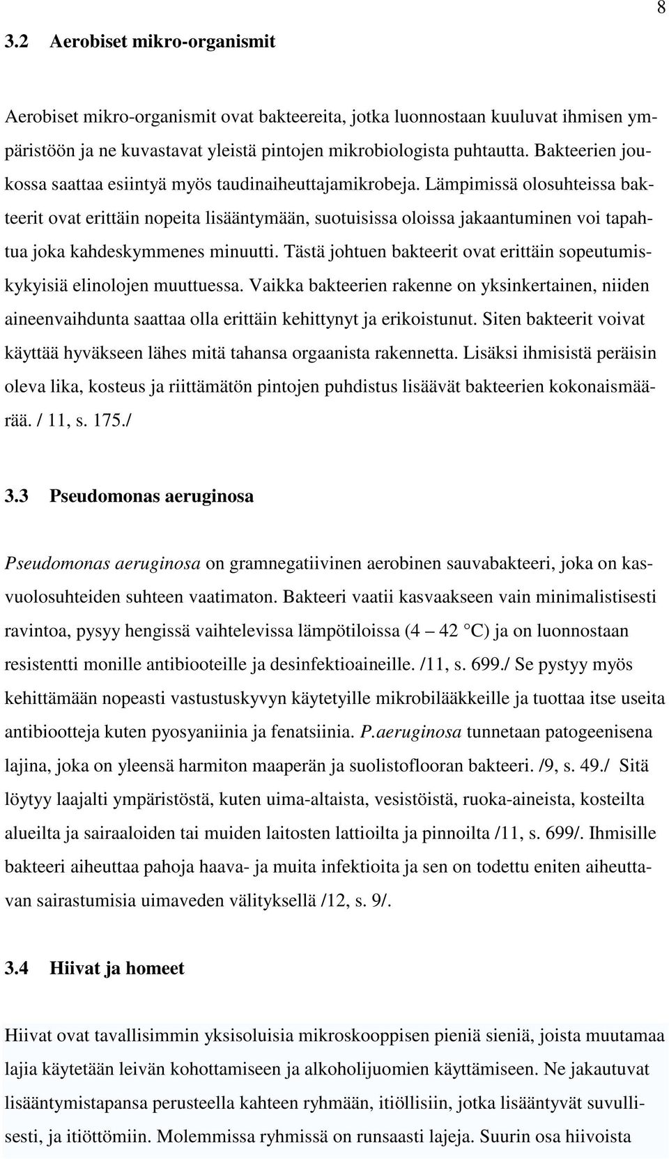 Lämpimissä olosuhteissa bakteerit ovat erittäin nopeita lisääntymään, suotuisissa oloissa jakaantuminen voi tapahtua joka kahdeskymmenes minuutti.