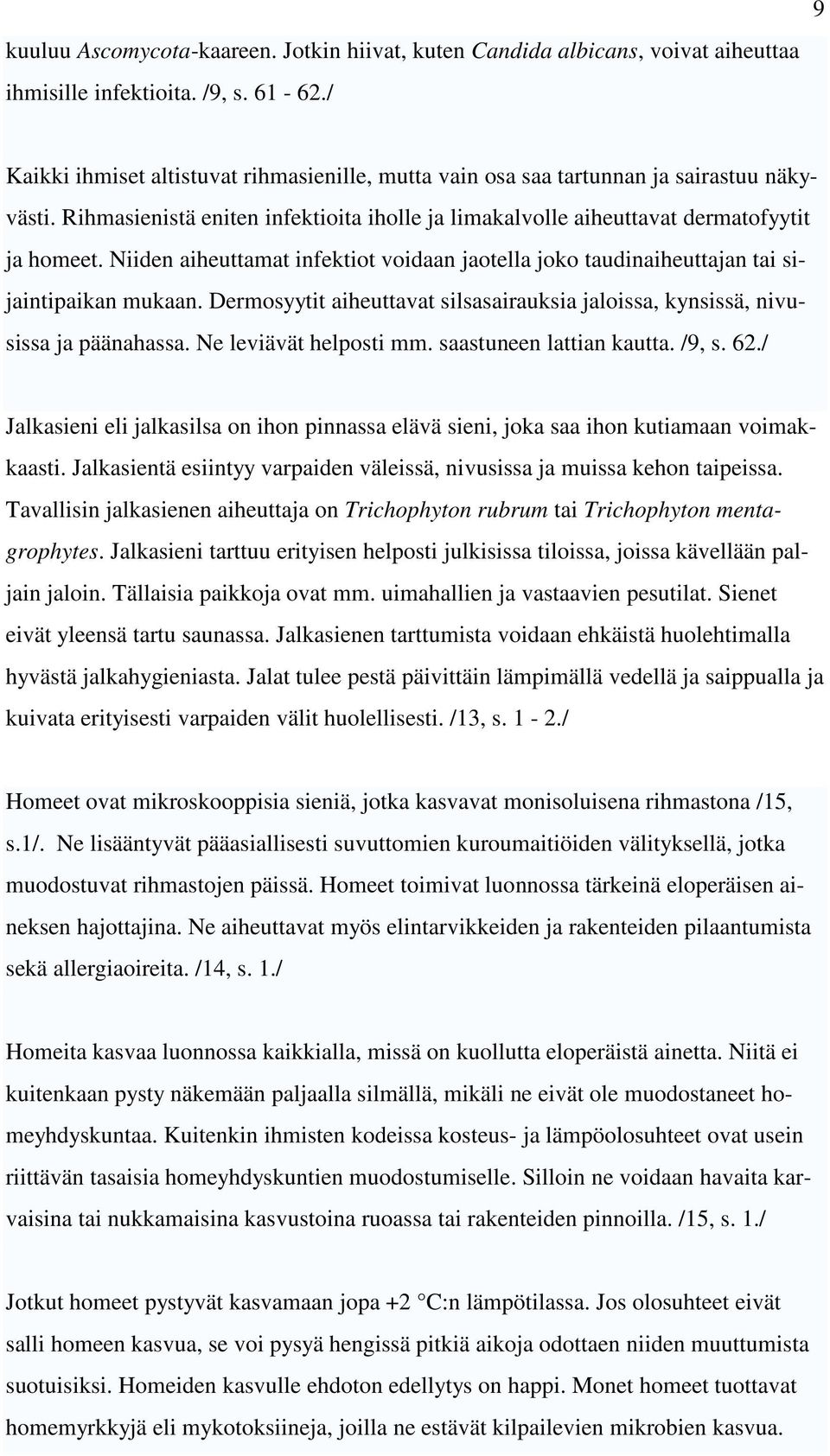 Niiden aiheuttamat infektiot voidaan jaotella joko taudinaiheuttajan tai sijaintipaikan mukaan. Dermosyytit aiheuttavat silsasairauksia jaloissa, kynsissä, nivusissa ja päänahassa.