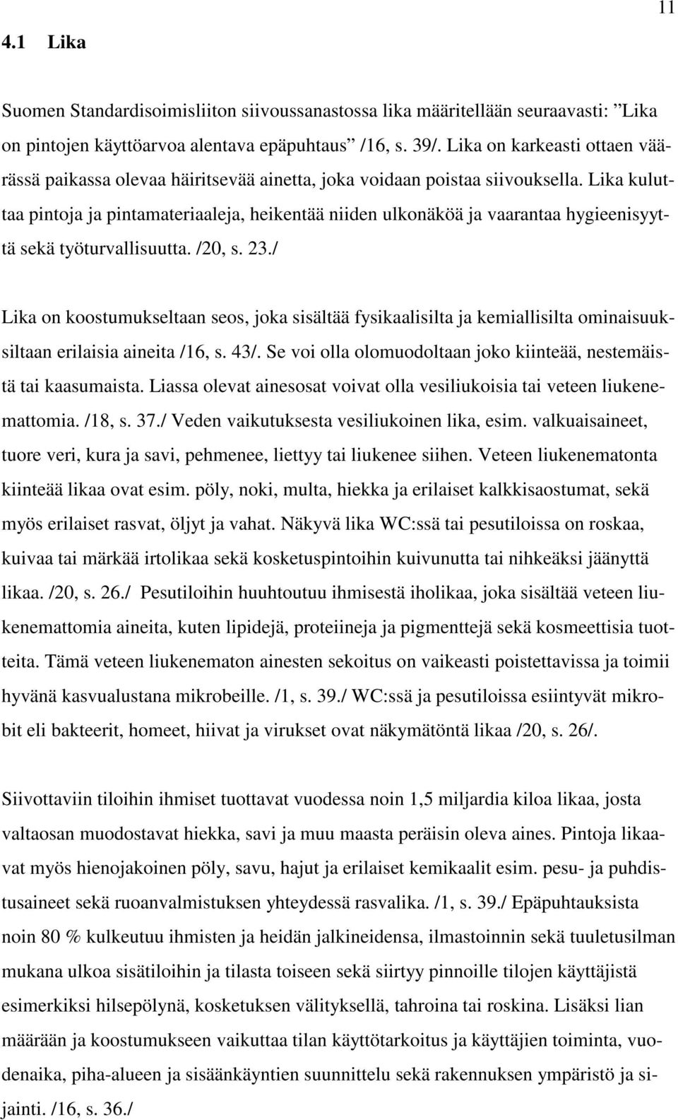 Lika kuluttaa pintoja ja pintamateriaaleja, heikentää niiden ulkonäköä ja vaarantaa hygieenisyyttä sekä työturvallisuutta. /20, s. 23.