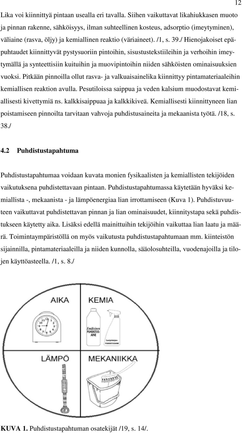 / Hienojakoiset epäpuhtaudet kiinnittyvät pystysuoriin pintoihin, sisustustekstiileihin ja verhoihin imeytymällä ja synteettisiin kuituihin ja muovipintoihin niiden sähköisten ominaisuuksien vuoksi.