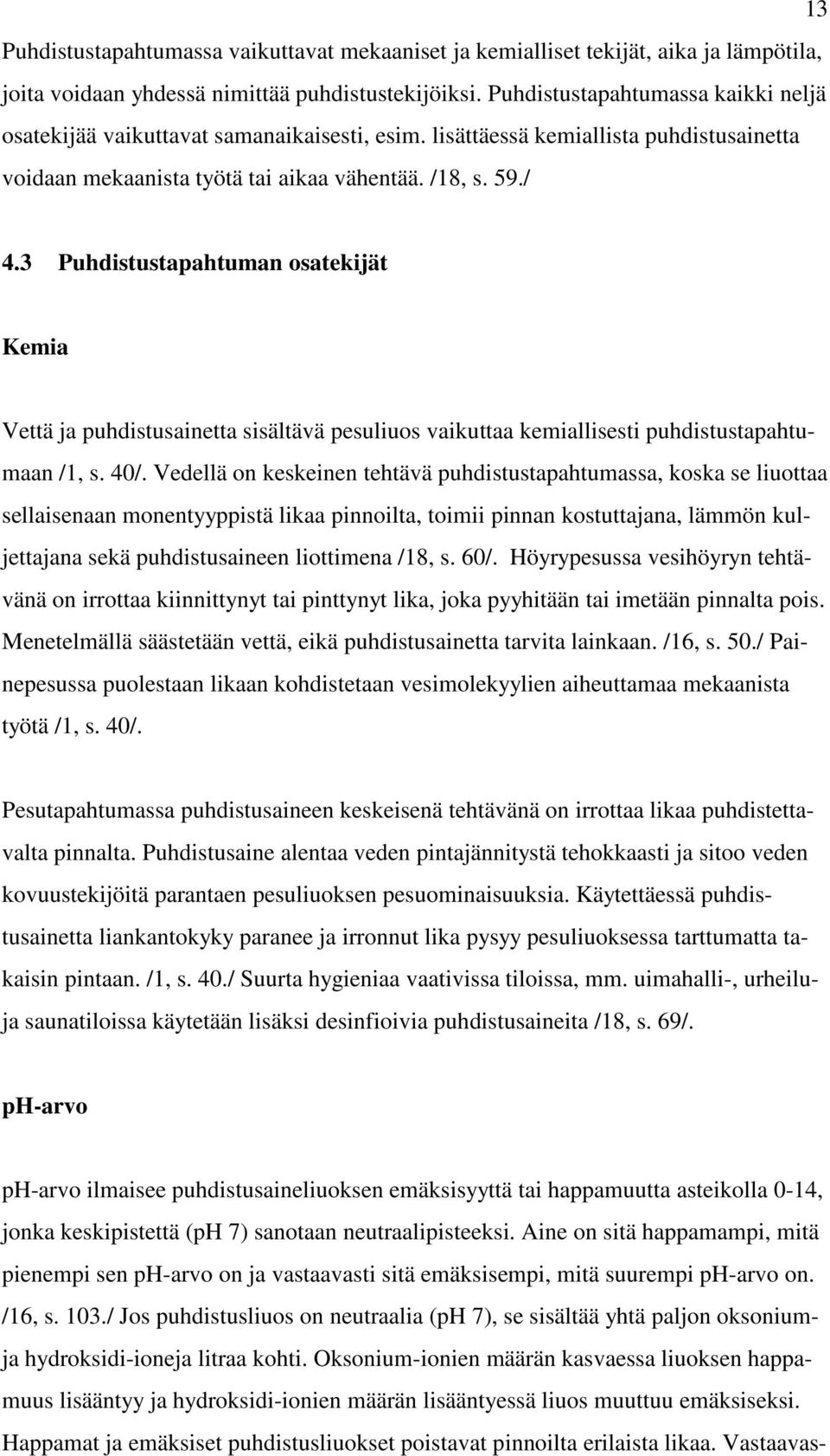 3 Puhdistustapahtuman osatekijät Kemia Vettä ja puhdistusainetta sisältävä pesuliuos vaikuttaa kemiallisesti puhdistustapahtumaan /1, s. 40/.