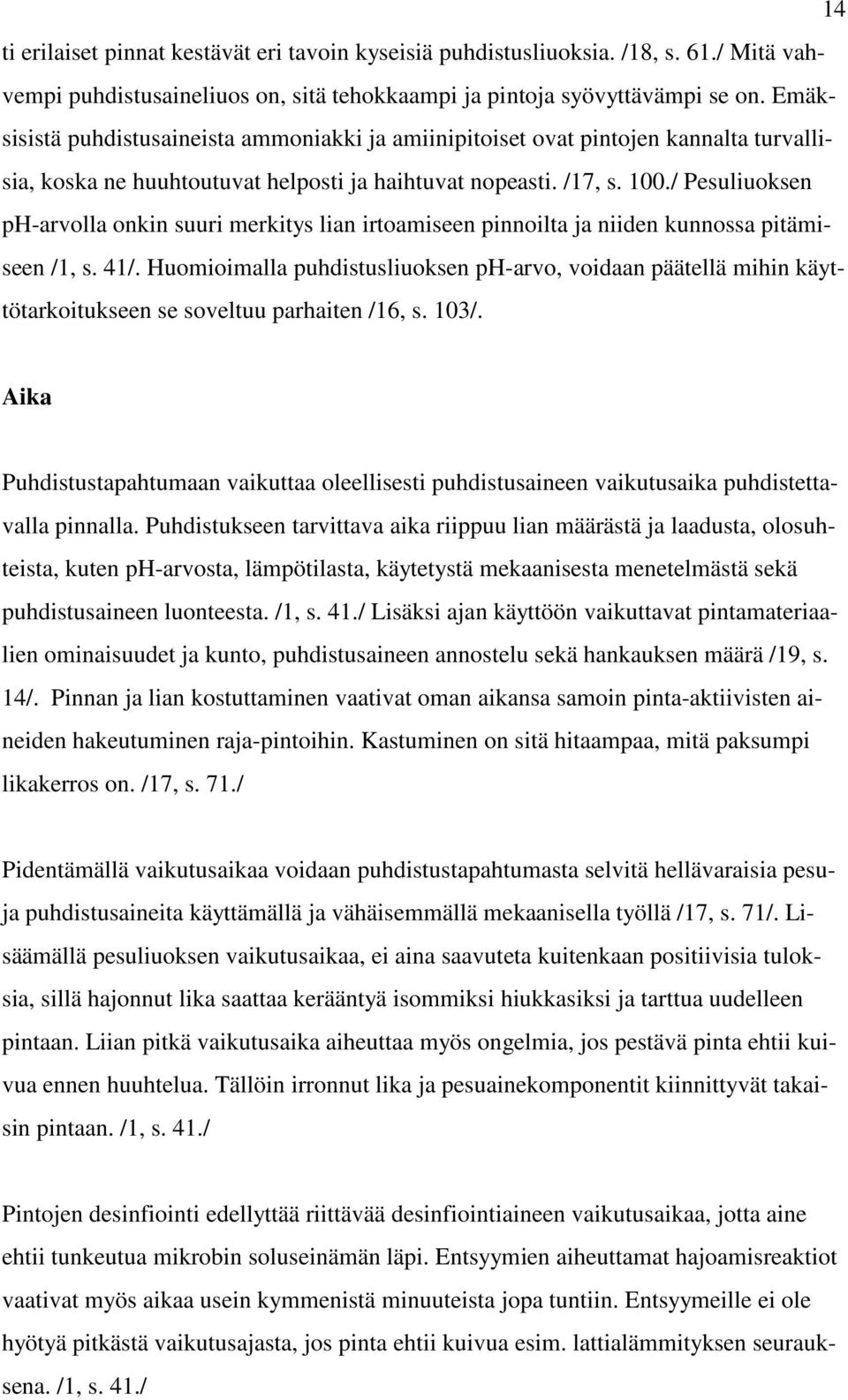 / Pesuliuoksen ph-arvolla onkin suuri merkitys lian irtoamiseen pinnoilta ja niiden kunnossa pitämiseen /1, s. 41/.