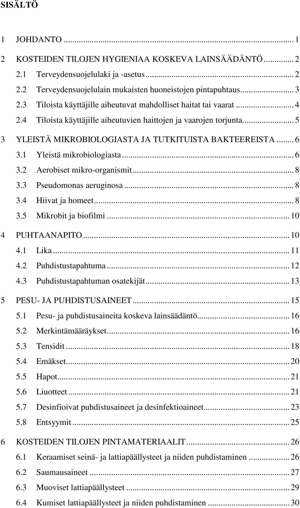 .. 6 3.1 Yleistä mikrobiologiasta... 6 3.2 Aerobiset mikro-organismit... 8 3.3 Pseudomonas aeruginosa... 8 3.4 Hiivat ja homeet... 8 3.5 Mikrobit ja biofilmi... 10 4 PUHTAANAPITO... 10 4.1 Lika... 11 4.