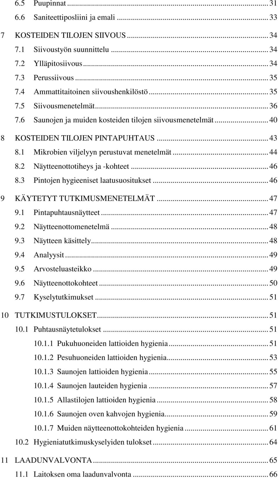 1 Mikrobien viljelyyn perustuvat menetelmät... 44 8.2 Näytteenottotiheys ja -kohteet... 46 8.3 Pintojen hygieeniset laatusuositukset... 46 9 KÄYTETYT TUTKIMUSMENETELMÄT... 47 9.1 Pintapuhtausnäytteet.