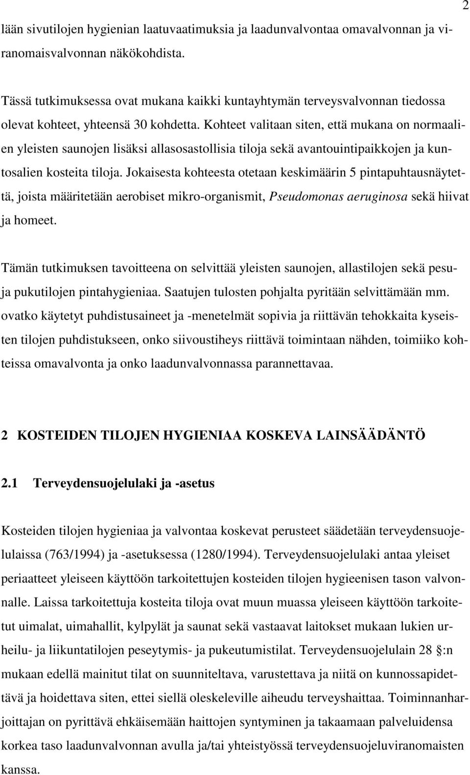 Kohteet valitaan siten, että mukana on normaalien yleisten saunojen lisäksi allasosastollisia tiloja sekä avantouintipaikkojen ja kuntosalien kosteita tiloja.