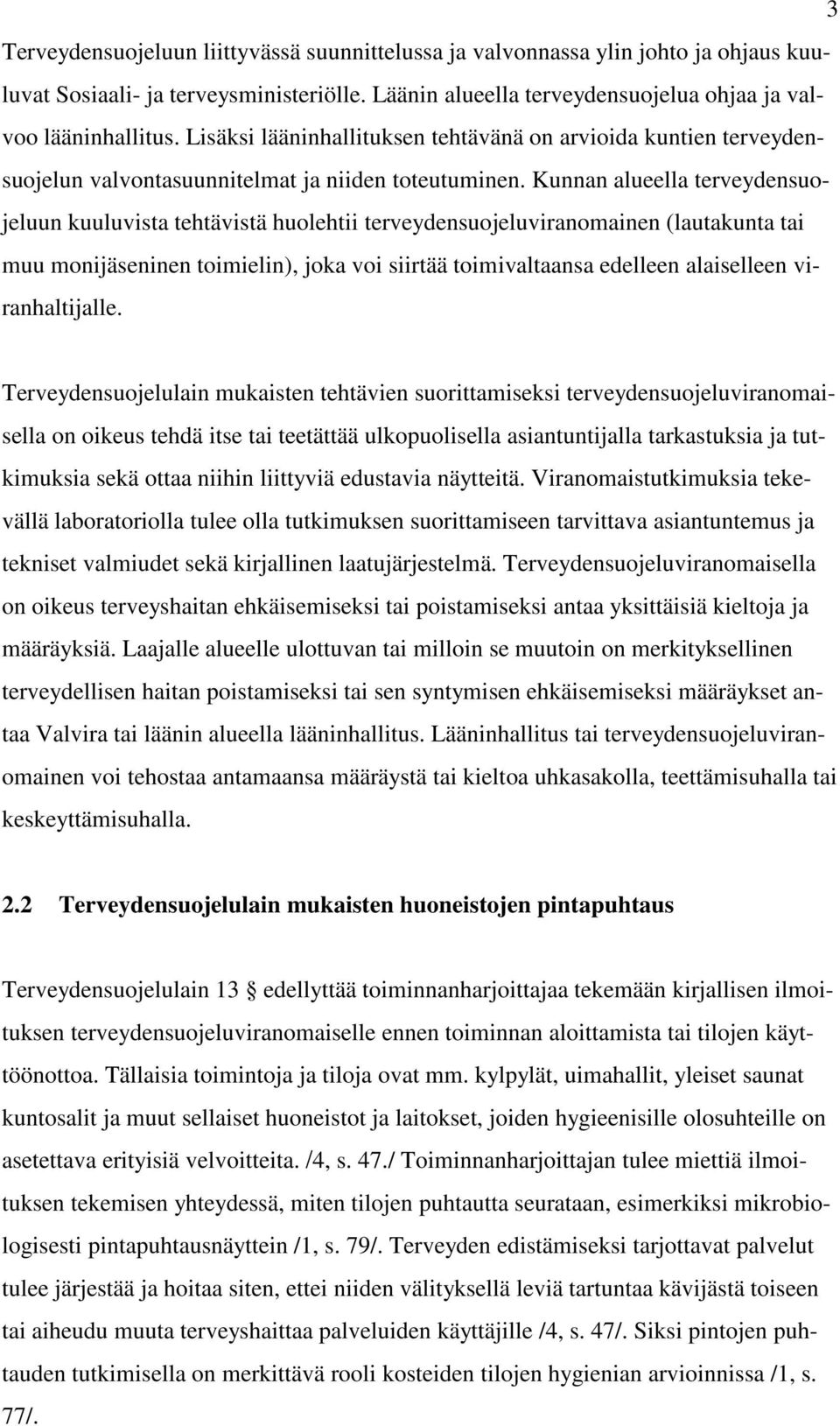 Kunnan alueella terveydensuojeluun kuuluvista tehtävistä huolehtii terveydensuojeluviranomainen (lautakunta tai muu monijäseninen toimielin), joka voi siirtää toimivaltaansa edelleen alaiselleen