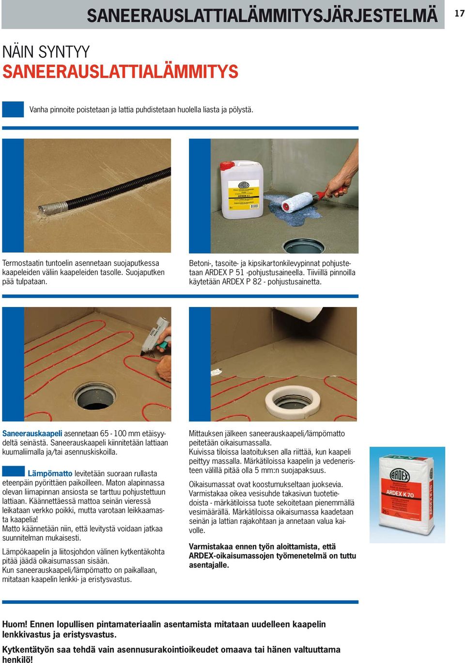 Betoni-, tasoite- ja kipsikartonkilevypinnat pohjustetaan ARDEX P 51 -pohjustusaineella. Tiiviillä pinnoilla käytetään ARDEX P 82 - pohjustusainetta.