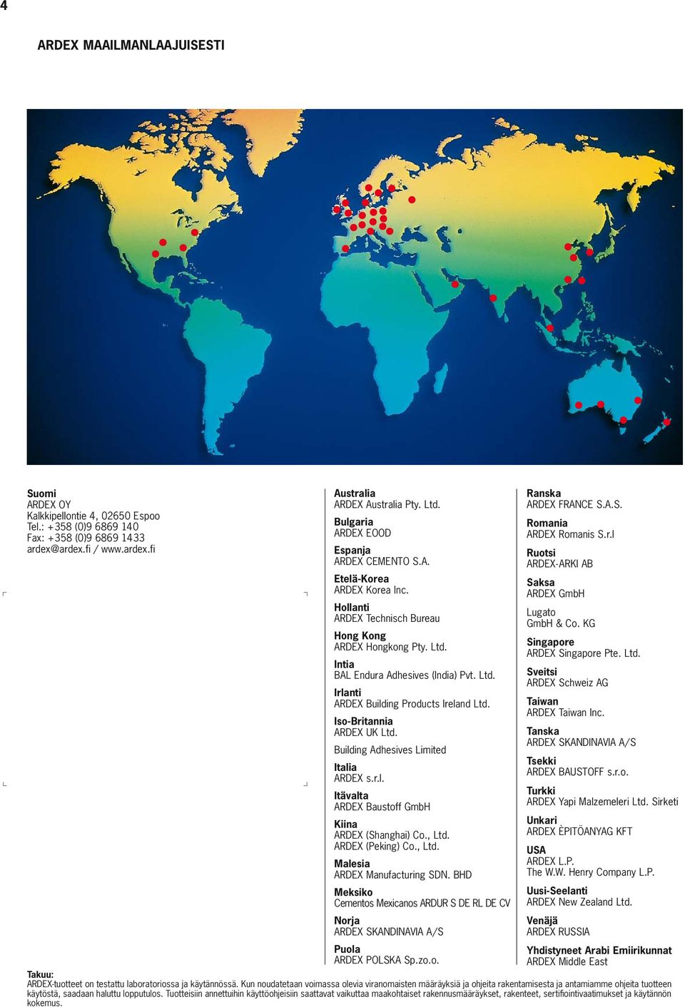 Iso-Britannia ARDEX UK Ltd. Building Adhesives Limited Italia ARDEX s.r.l. Itävalta ARDEX Baustoff GmbH Kiina ARDEX (Shanghai) Co., Ltd. ARDEX (Peking) Co., Ltd. Malesia ARDEX Manufacturing SDN.