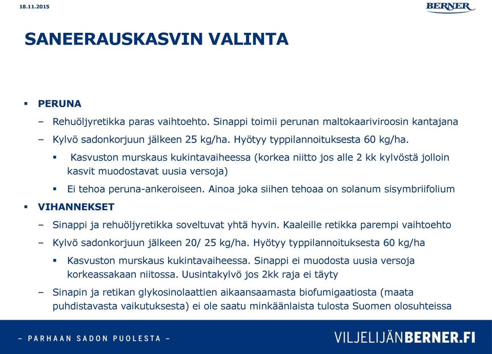 Ainoa joka siihen tehoaa on solanum sisymbriifolium VIHANNEKSET Sinappi ja rehuöljyretikka soveltuvat yhtä hyvin. Kaaleille retikka parempi vaihtoehto Kylvö sadonkorjuun jälkeen 20/ 25 kg/ha.