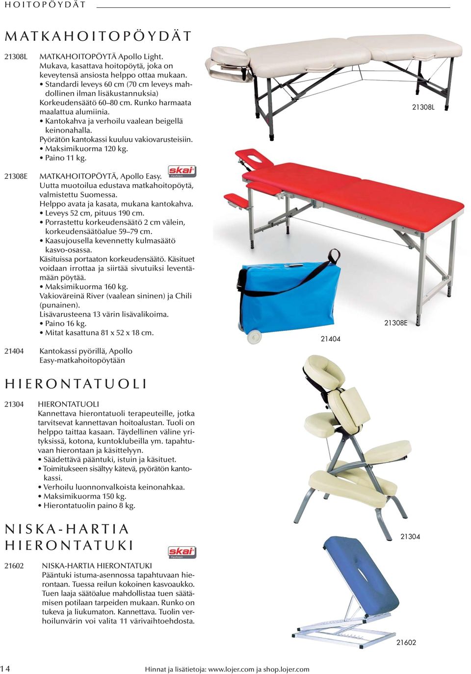 Pyörätön kantokassi kuuluu vakiovarusteisiin. Maksimikuorma 120 kg. Paino 11 kg. 21308L 21308E MATKAHOITOPÖYTÄ, Apollo Easy. Uutta muotoilua edustava matkahoitopöytä, valmistettu Suomessa.