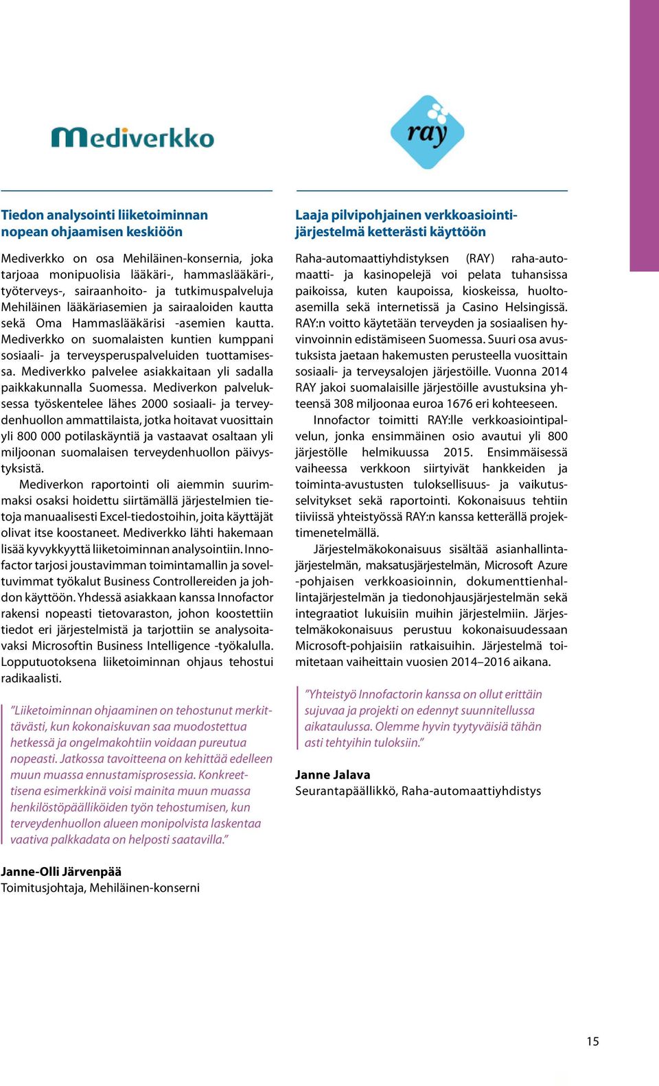 Medi verkko on suomalaisten kuntien kumppani sosiaali- ja terveysperuspalveluiden tuottamisessa. Mediverkko palvelee asiakkaitaan yli sadalla paikkakunnalla Suomessa.