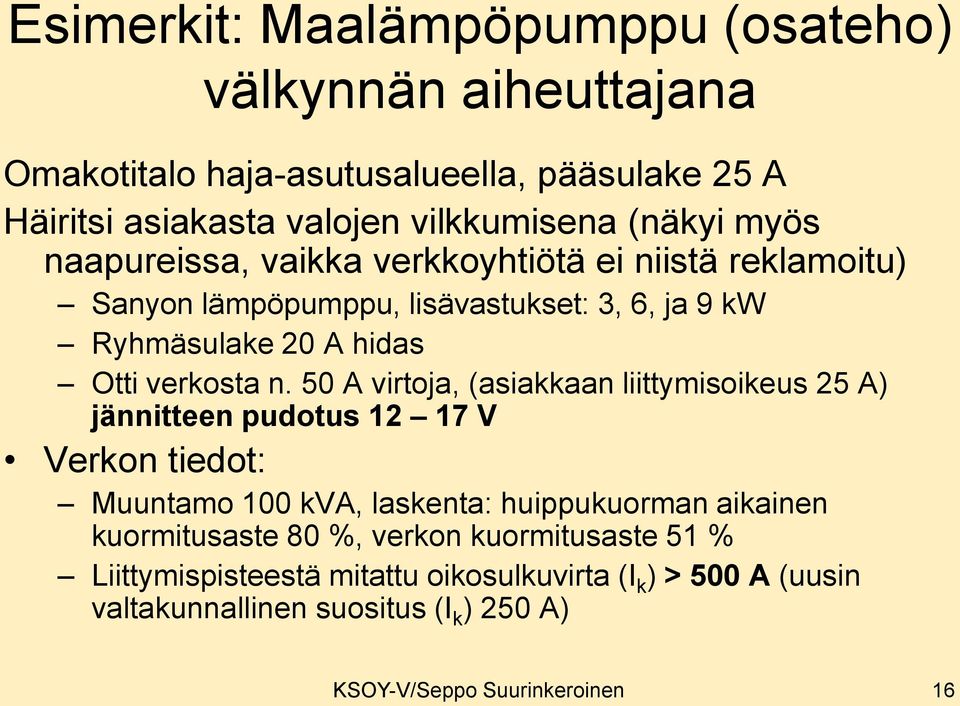 50 A virtoja, (asiakkaan liittymisoikeus 25 A) jännitteen pudotus 12 17 V Verkon tiedot: Muuntamo 100 kva, laskenta: huippukuorman aikainen kuormitusaste